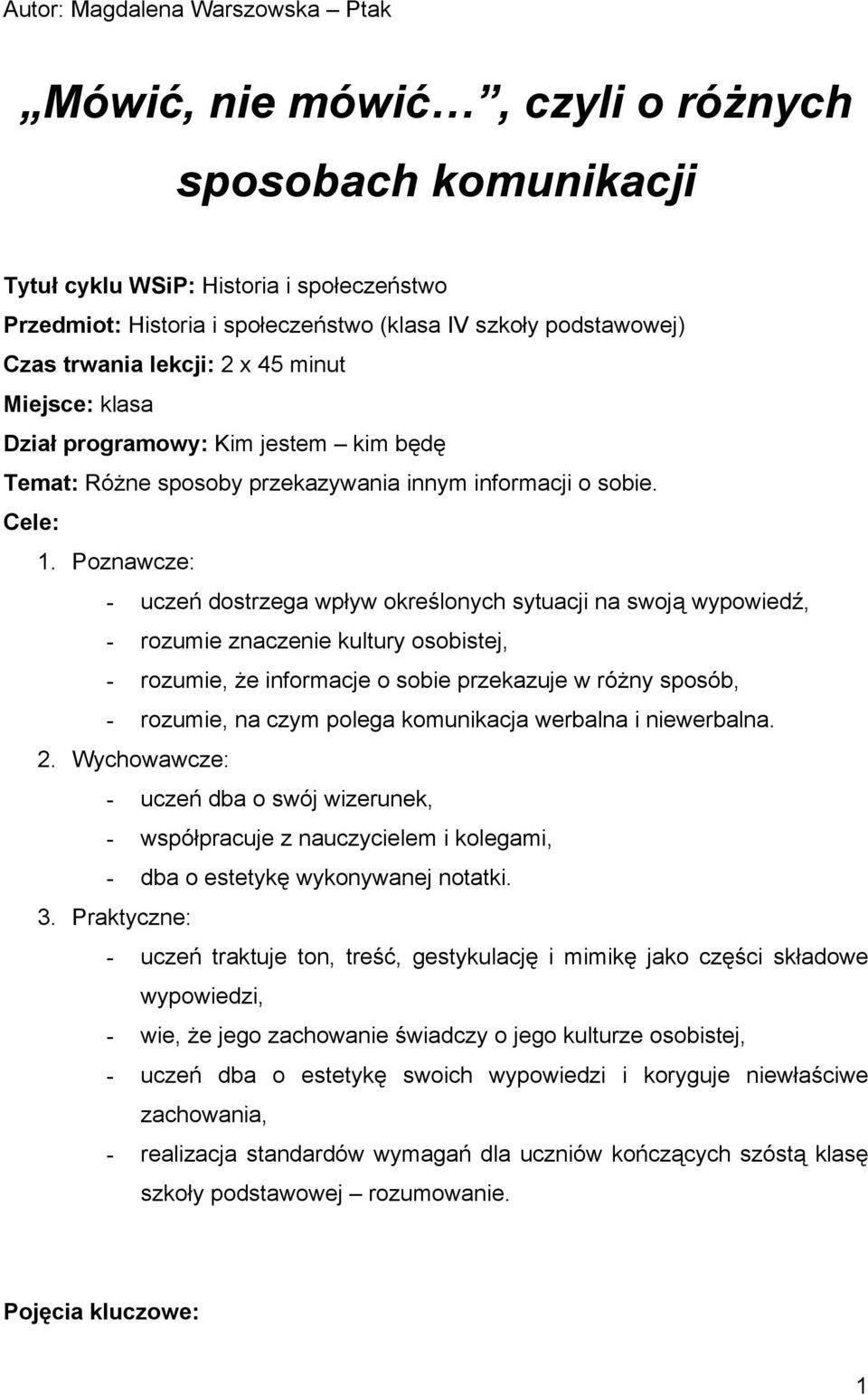 Poznawcze: - uczeń dostrzega wpływ określonych sytuacji na swoją wypowiedź, - rozumie znaczenie kultury osobistej, - rozumie, że informacje o sobie przekazuje w różny sposób, - rozumie, na czym