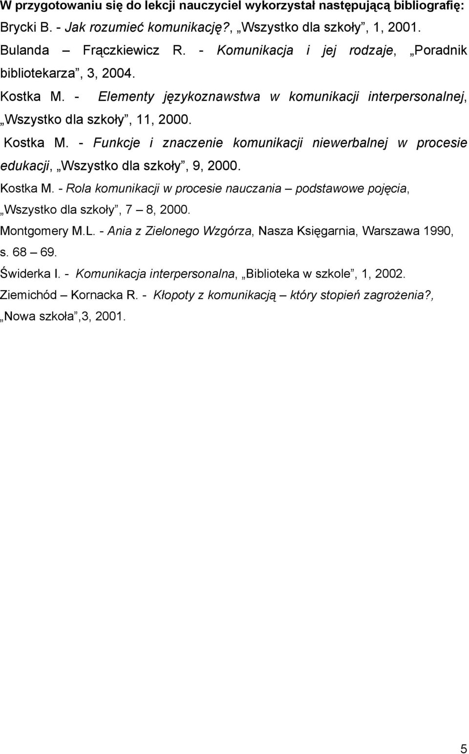 Kostka M. - Rola komunikacji w procesie nauczania podstawowe pojęcia, Wszystko dla szkoły, 7 8, 2000. Montgomery M.L. - Ania z Zielonego Wzgórza, Nasza Księgarnia, Warszawa 1990, s. 68 69. Świderka I.