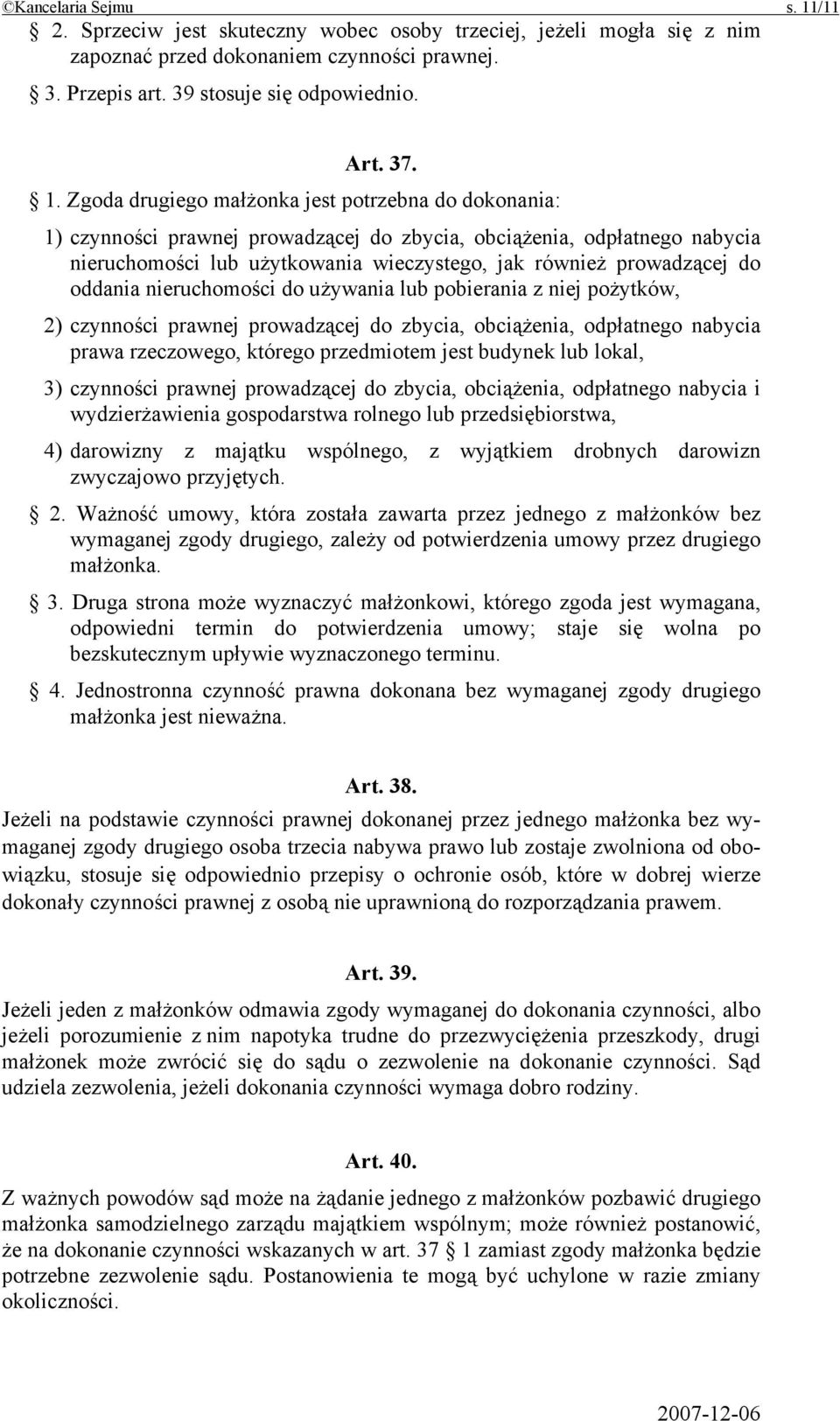 Zgoda drugiego małżonka jest potrzebna do dokonania: 1) czynności prawnej prowadzącej do zbycia, obciążenia, odpłatnego nabycia nieruchomości lub użytkowania wieczystego, jak również prowadzącej do