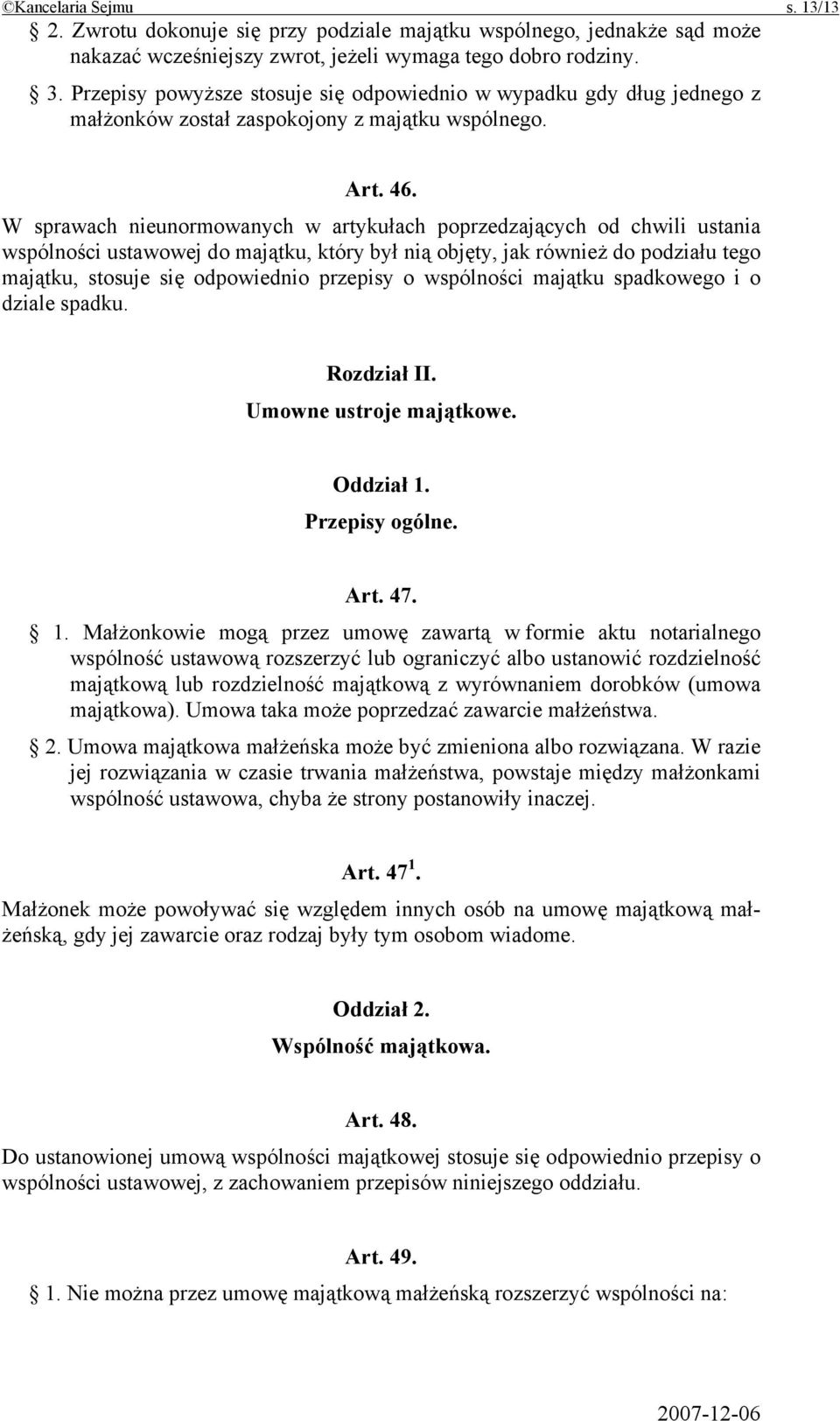 W sprawach nieunormowanych w artykułach poprzedzających od chwili ustania wspólności ustawowej do majątku, który był nią objęty, jak również do podziału tego majątku, stosuje się odpowiednio przepisy