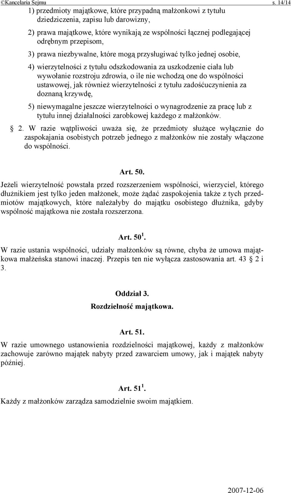 prawa niezbywalne, które mogą przysługiwać tylko jednej osobie, 4) wierzytelności z tytułu odszkodowania za uszkodzenie ciała lub wywołanie rozstroju zdrowia, o ile nie wchodzą one do wspólności