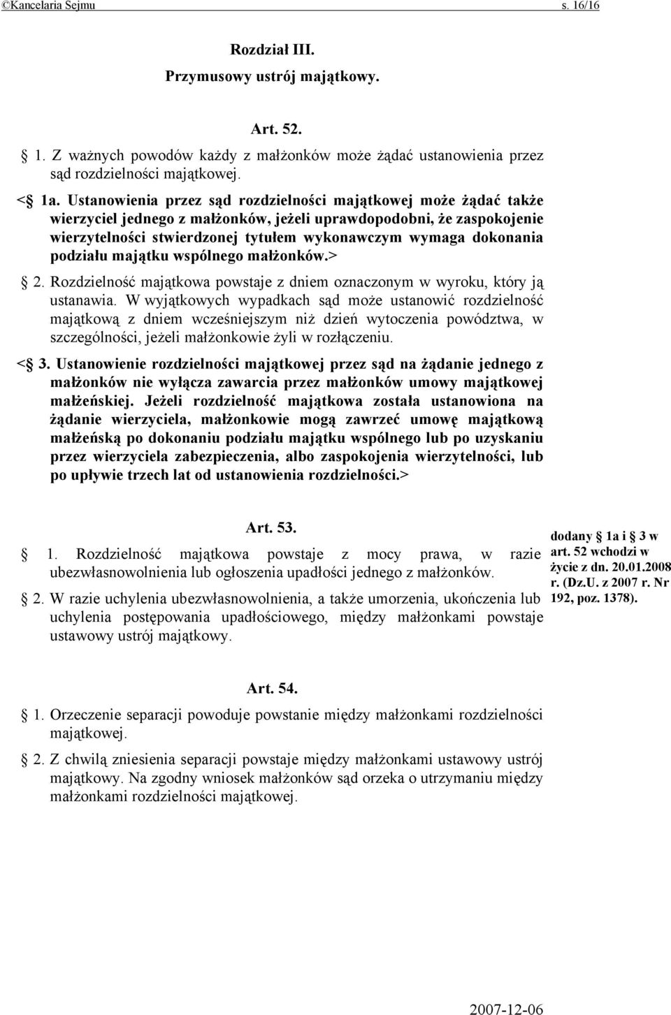 dokonania podziału majątku wspólnego małżonków.> 2. Rozdzielność majątkowa powstaje z dniem oznaczonym w wyroku, który ją ustanawia.