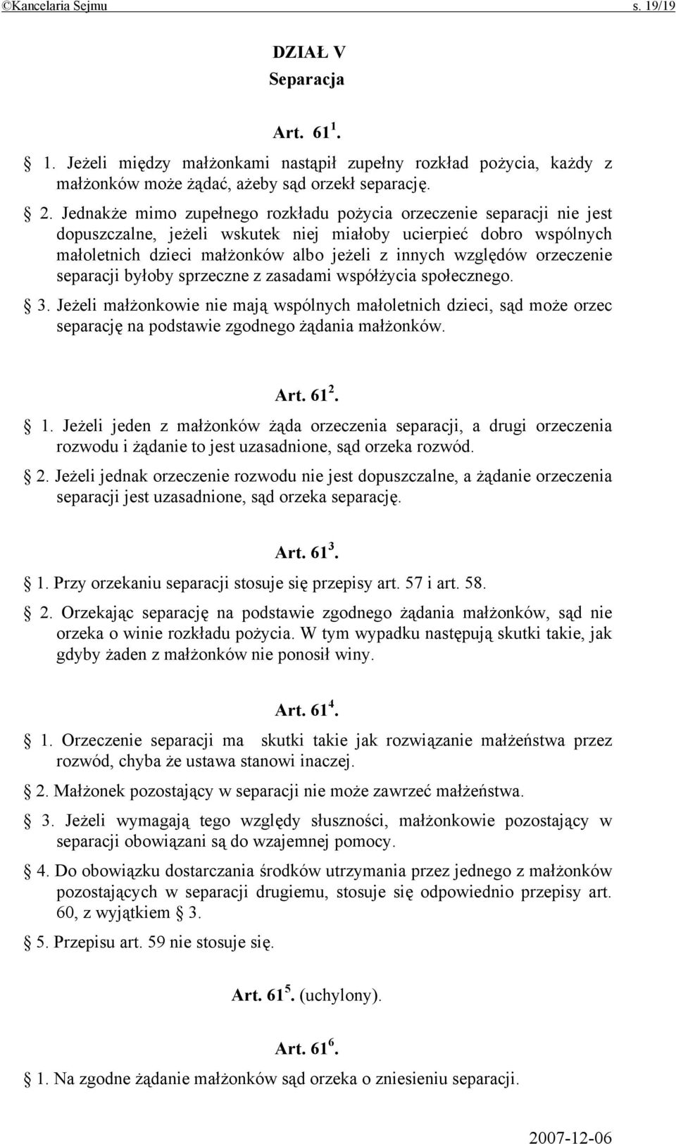 orzeczenie separacji byłoby sprzeczne z zasadami współżycia społecznego. 3. Jeżeli małżonkowie nie mają wspólnych małoletnich dzieci, sąd może orzec separację na podstawie zgodnego żądania małżonków.