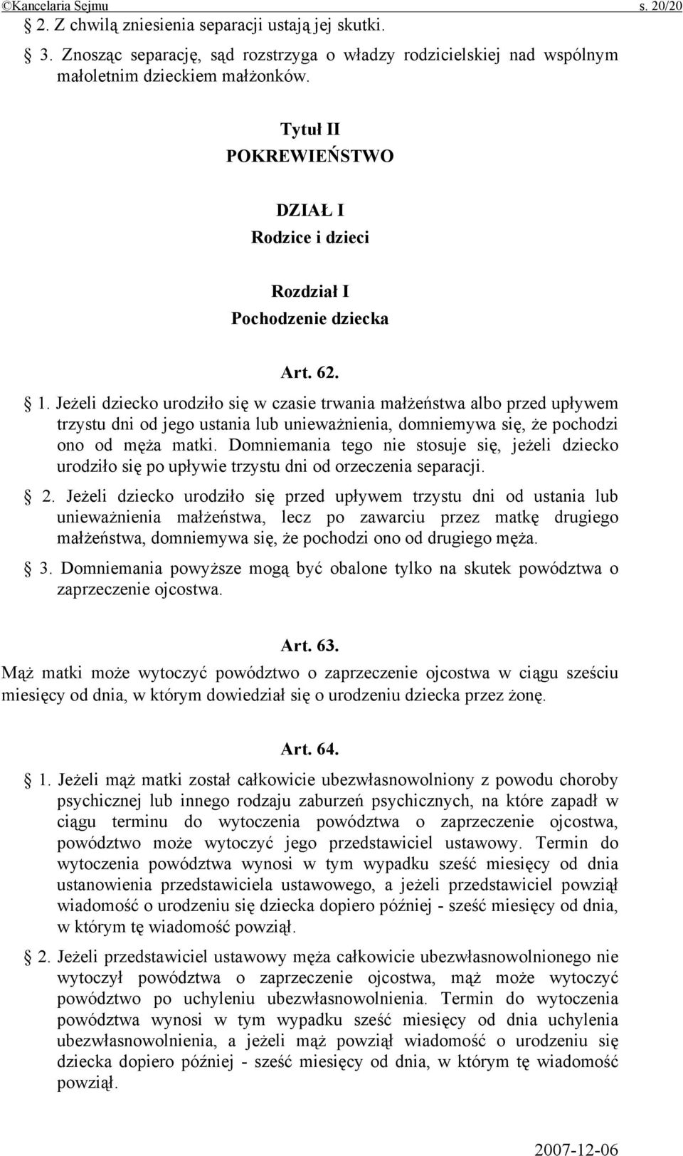 Jeżeli dziecko urodziło się w czasie trwania małżeństwa albo przed upływem trzystu dni od jego ustania lub unieważnienia, domniemywa się, że pochodzi ono od męża matki.