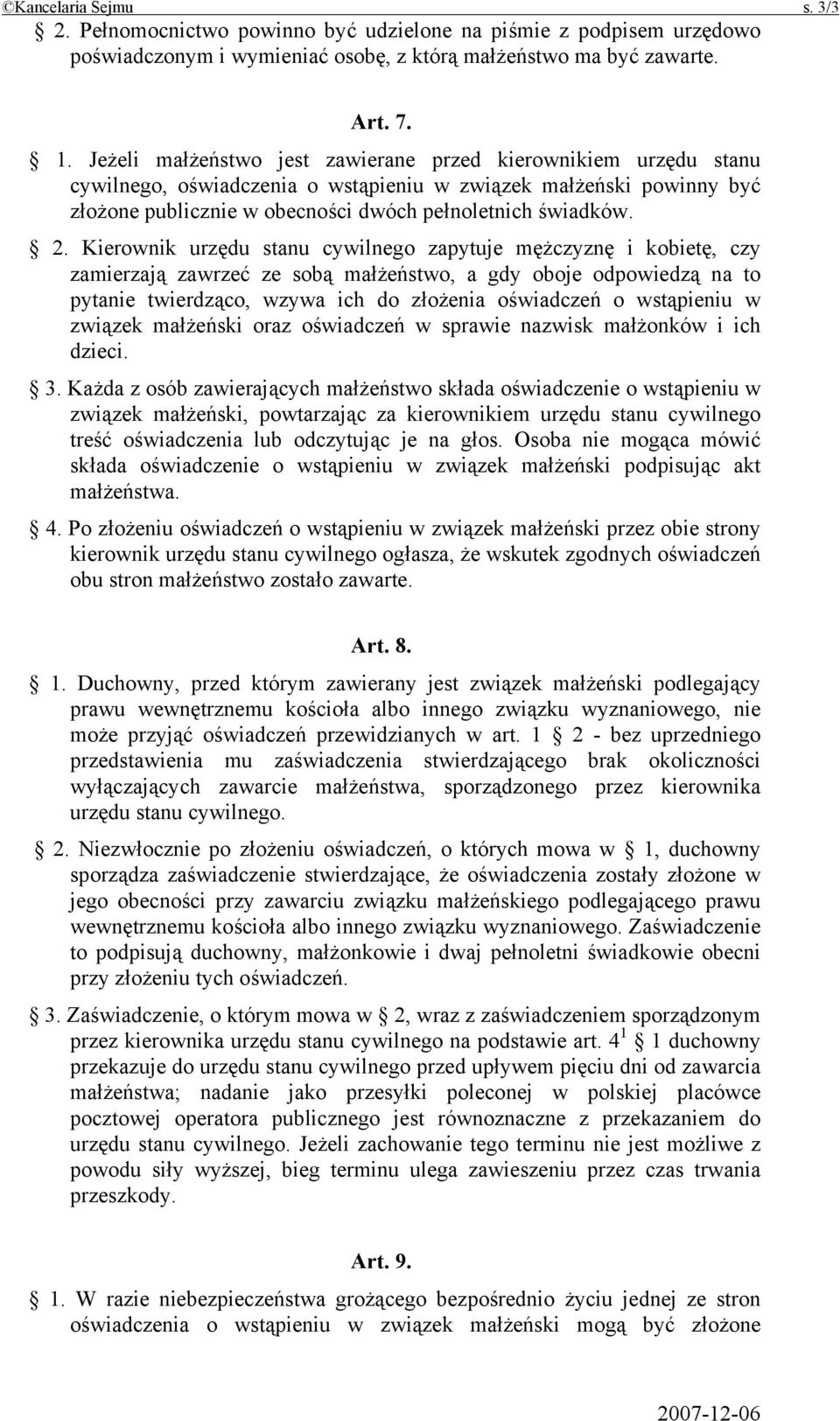 Kierownik urzędu stanu cywilnego zapytuje mężczyznę i kobietę, czy zamierzają zawrzeć ze sobą małżeństwo, a gdy oboje odpowiedzą na to pytanie twierdząco, wzywa ich do złożenia oświadczeń o