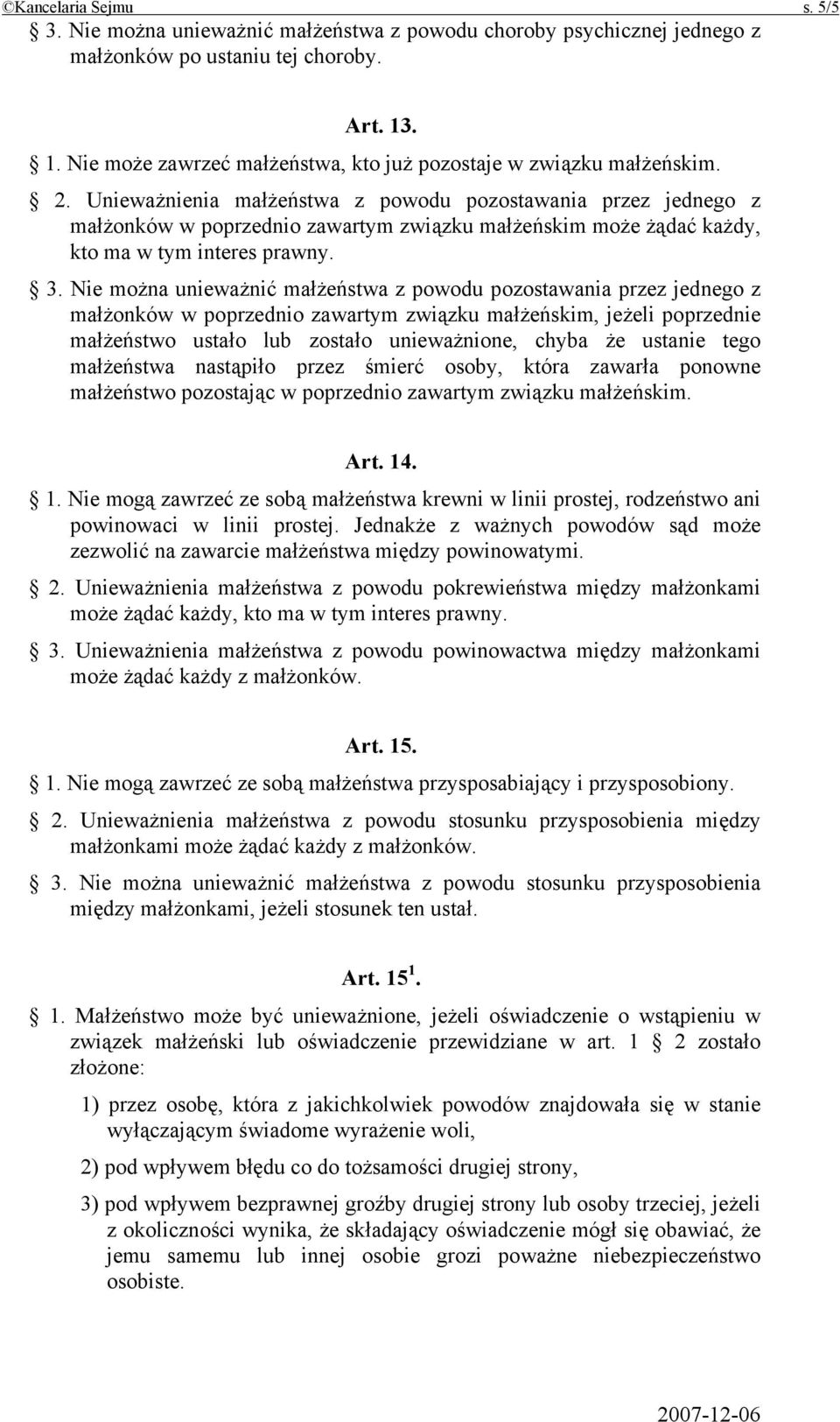 Unieważnienia małżeństwa z powodu pozostawania przez jednego z małżonków w poprzednio zawartym związku małżeńskim może żądać każdy, kto ma w tym interes prawny. 3.