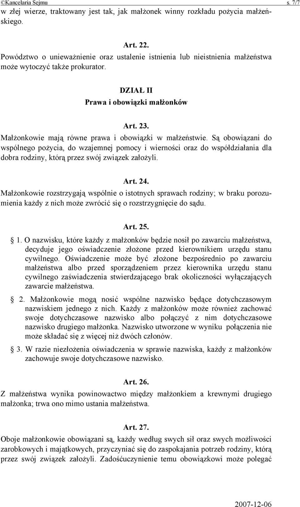 Małżonkowie mają równe prawa i obowiązki w małżeństwie. Są obowiązani do wspólnego pożycia, do wzajemnej pomocy i wierności oraz do współdziałania dla dobra rodziny, którą przez swój związek założyli.
