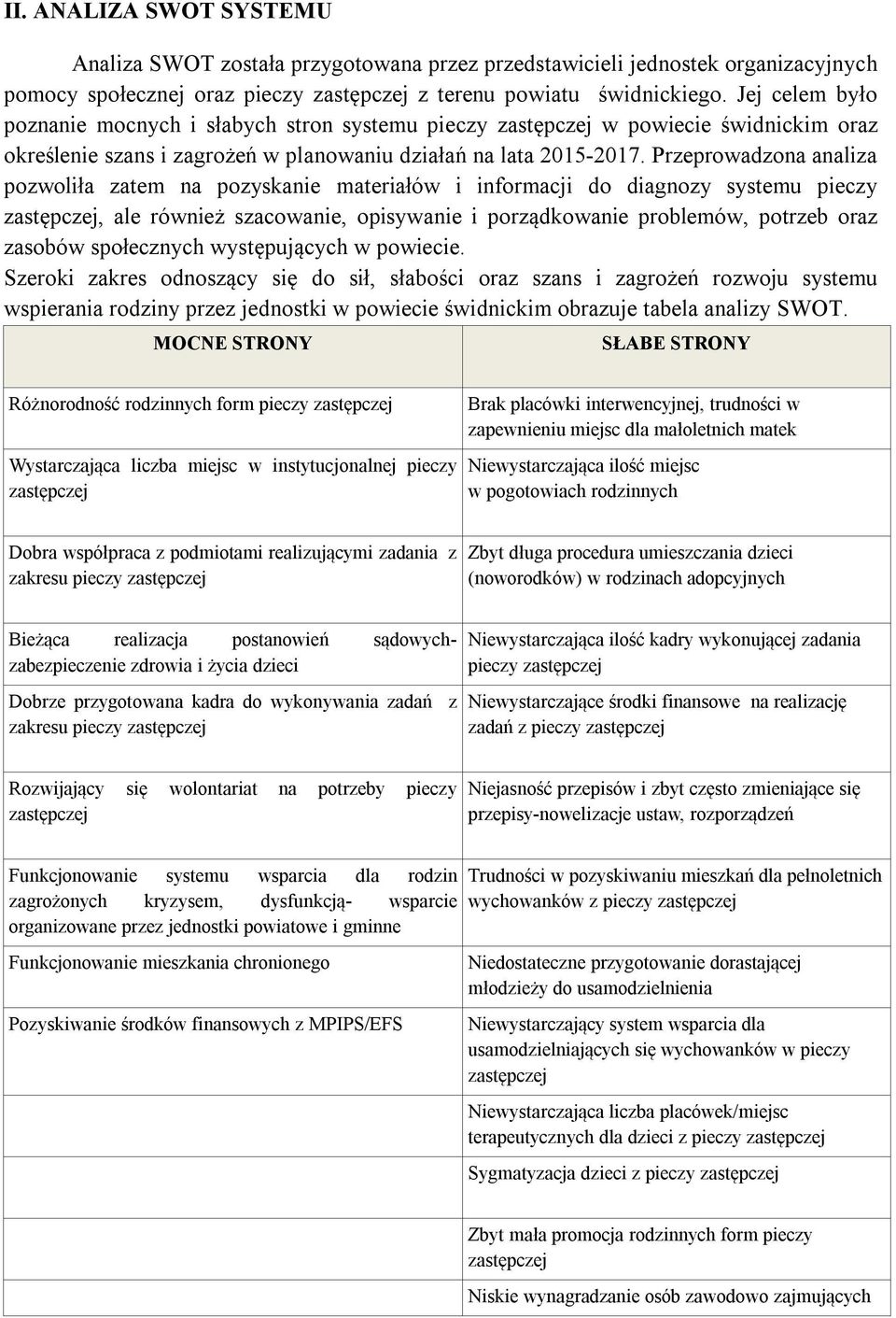 Przeprowadzona analiza pozwoliła zatem na pozyskanie materiałów i informacji do diagnozy systemu pieczy, ale również szacowanie, opisywanie i porządkowanie problemów, potrzeb oraz zasobów społecznych