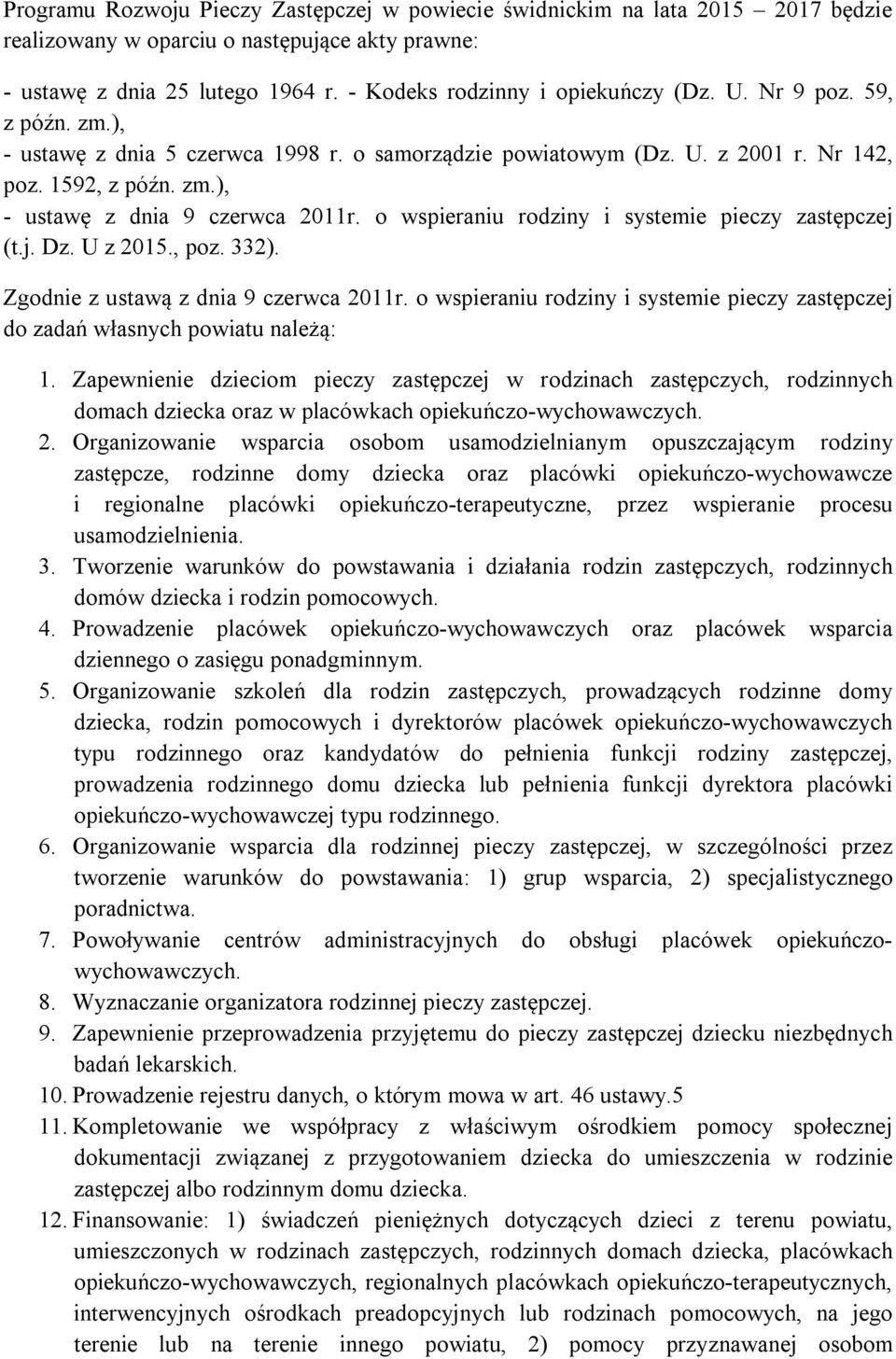 o wspieraniu rodziny i systemie pieczy (t.j. Dz. U z 2015., poz. 332). Zgodnie z ustawą z dnia 9 czerwca 2011r. o wspieraniu rodziny i systemie pieczy do zadań własnych powiatu należą: 1.