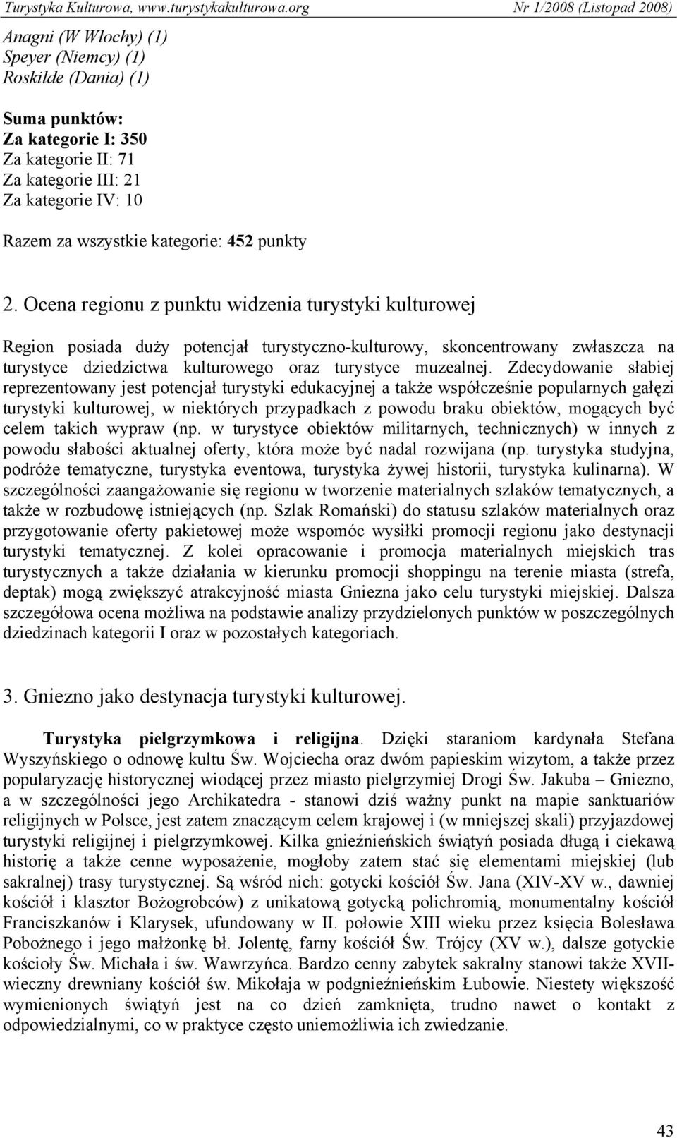 Zdecydowanie słabiej reprezentowany jest potencjał turystyki edukacyjnej a także współcześnie popularnych gałęzi turystyki kulturowej, w niektórych przypadkach z powodu braku obiektów, mogących być