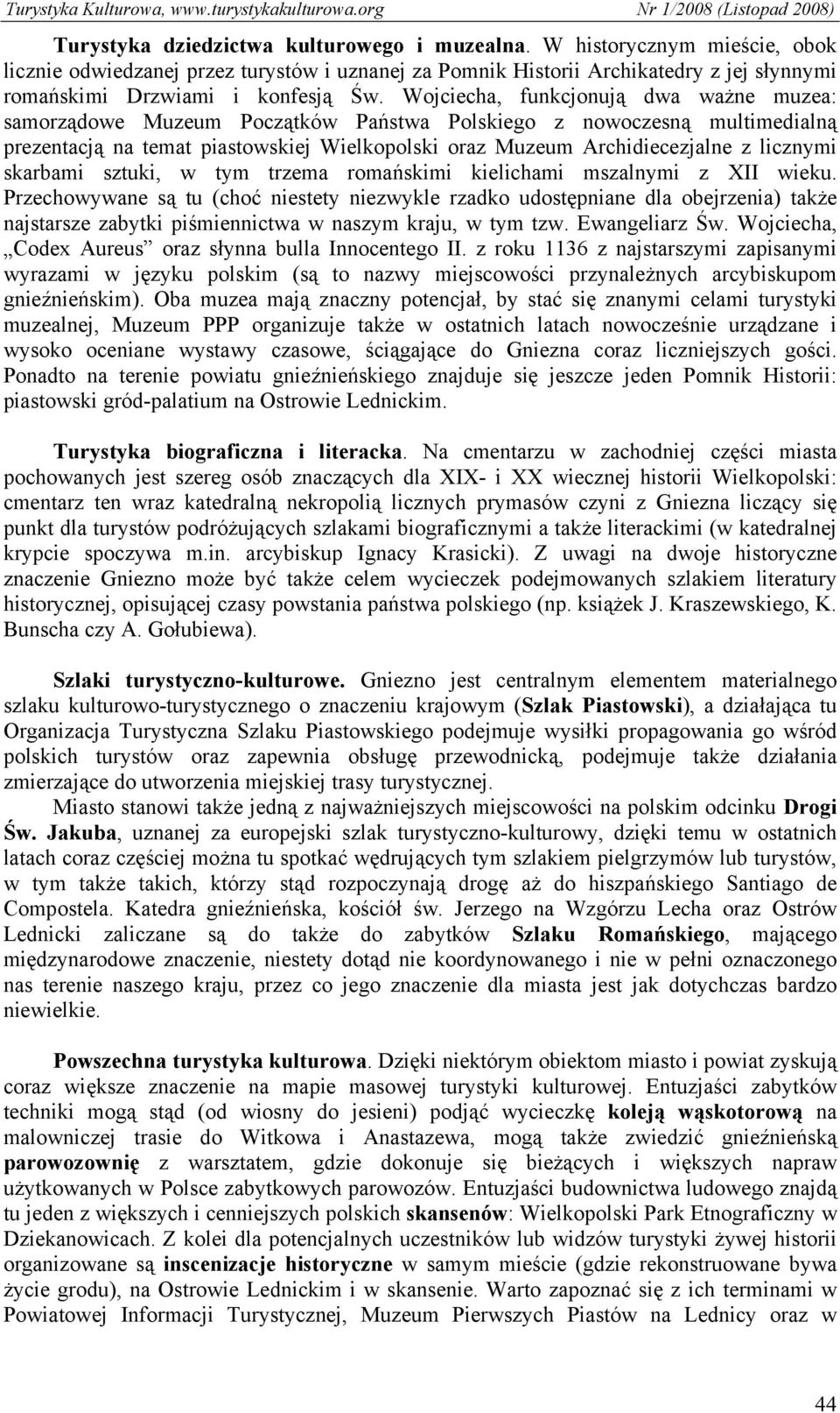 Wojciecha, funkcjonują dwa ważne muzea: samorządowe Muzeum Początków Państwa Polskiego z nowoczesną multimedialną prezentacją na temat piastowskiej Wielkopolski oraz Muzeum Archidiecezjalne z