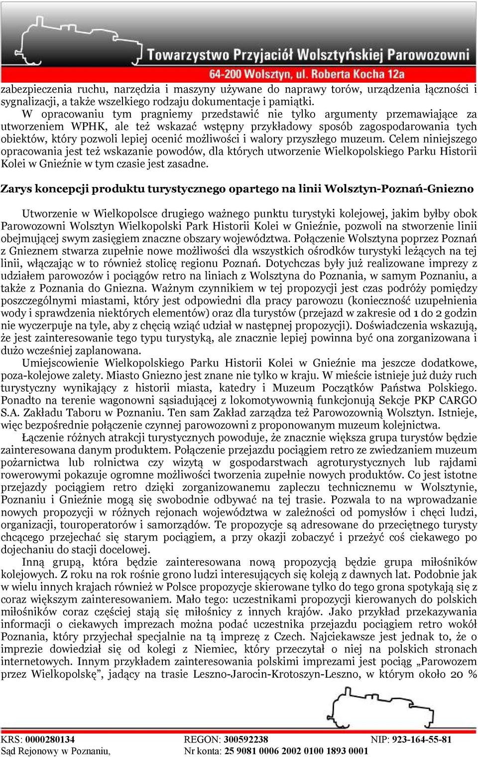 możliwości i walory przyszłego muzeum. Celem niniejszego opracowania jest też wskazanie powodów, dla których utworzenie Wielkopolskiego Parku Historii Kolei w Gnieźnie w tym czasie jest zasadne.