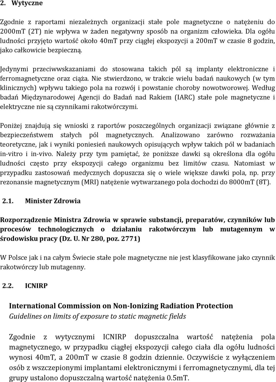 Jedynymi przeciwwskazaniami do stosowana takich pól są implanty elektroniczne i ferromagnetyczne oraz ciąża.
