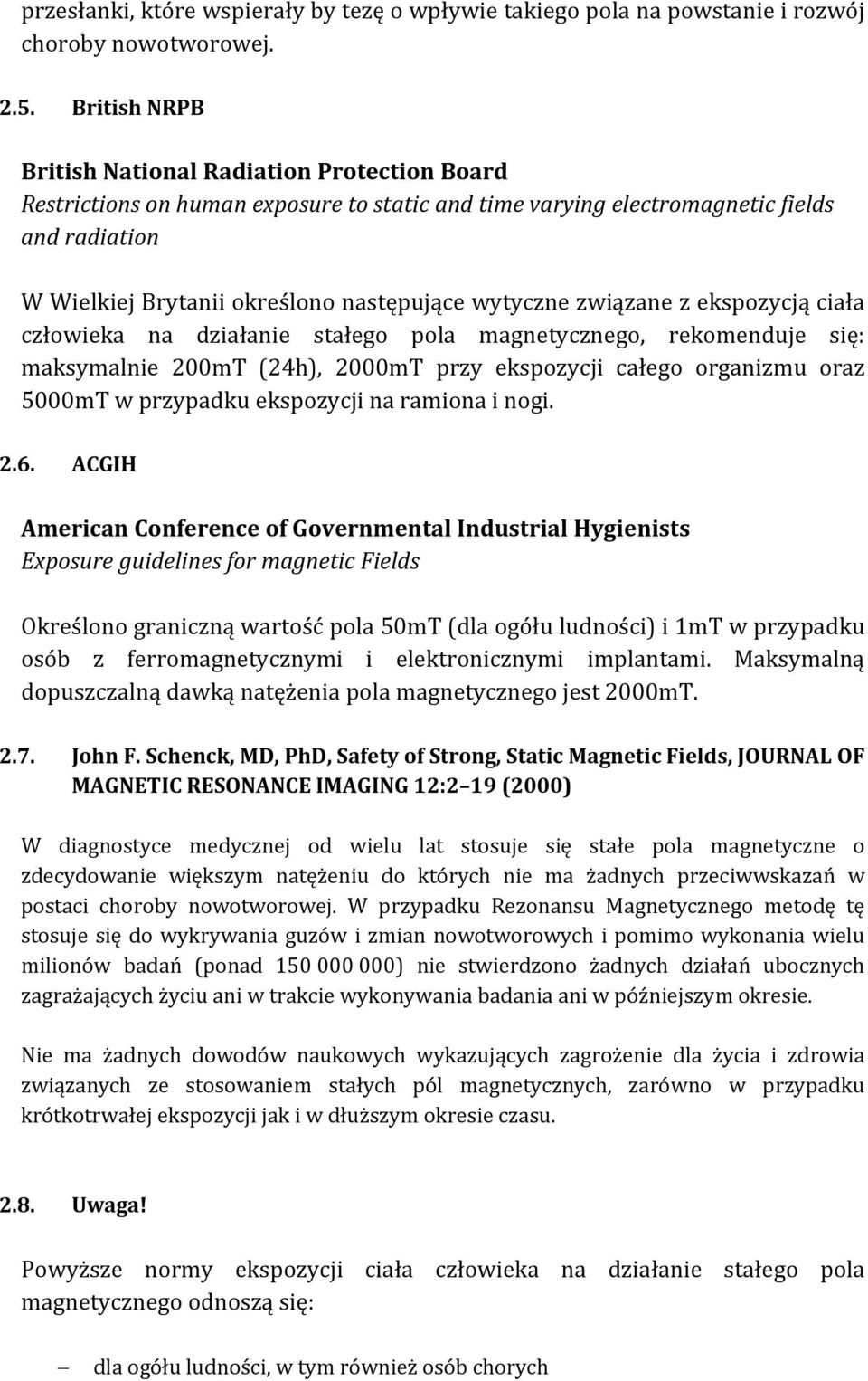 wytyczne związane z ekspozycją ciała człowieka na działanie stałego pola magnetycznego, rekomenduje się: maksymalnie 200mT (24h), 2000mT przy ekspozycji całego organizmu oraz 5000mT w przypadku