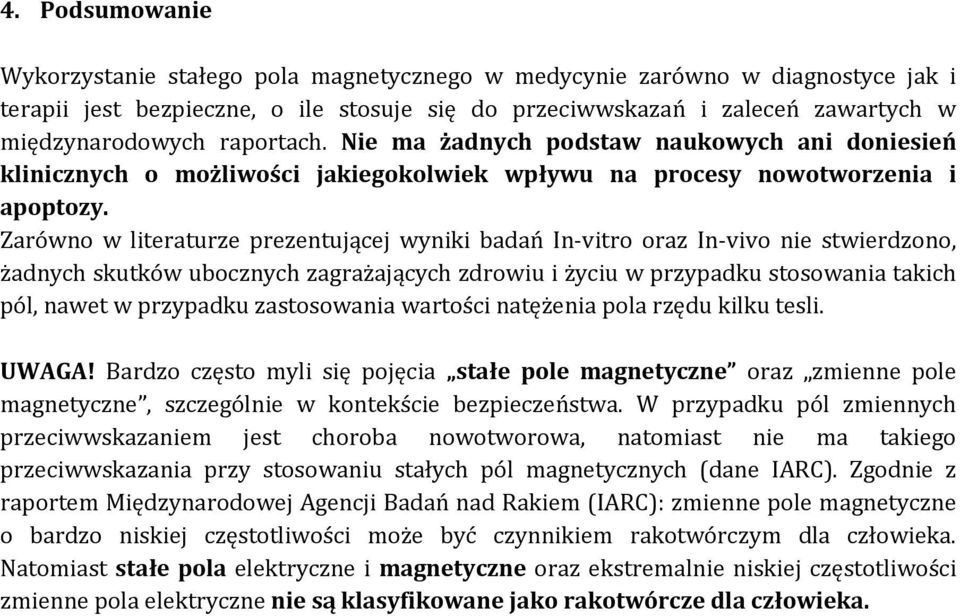 Zarówno w literaturze prezentującej wyniki badań In vitro oraz In vivo nie stwierdzono, żadnych skutków ubocznych zagrażających zdrowiu i życiu w przypadku stosowania takich pól, nawet w przypadku