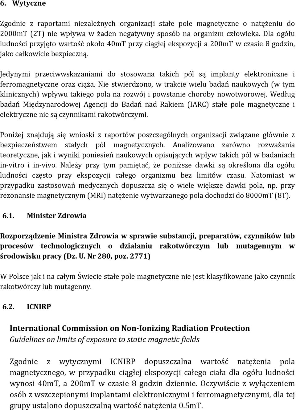 Jedynymi przeciwwskazaniami do stosowana takich pól są implanty elektroniczne i ferromagnetyczne oraz ciąża.
