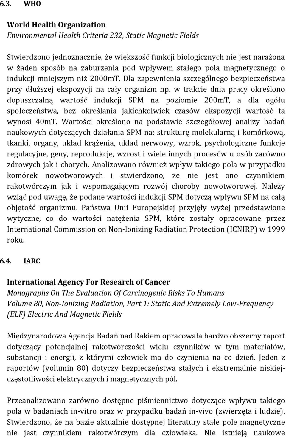w trakcie dnia pracy określono dopuszczalną wartość indukcji SPM na poziomie 200mT, a dla ogółu społeczeństwa, bez określania jakichkolwiek czasów ekspozycji wartość ta wynosi 40mT.