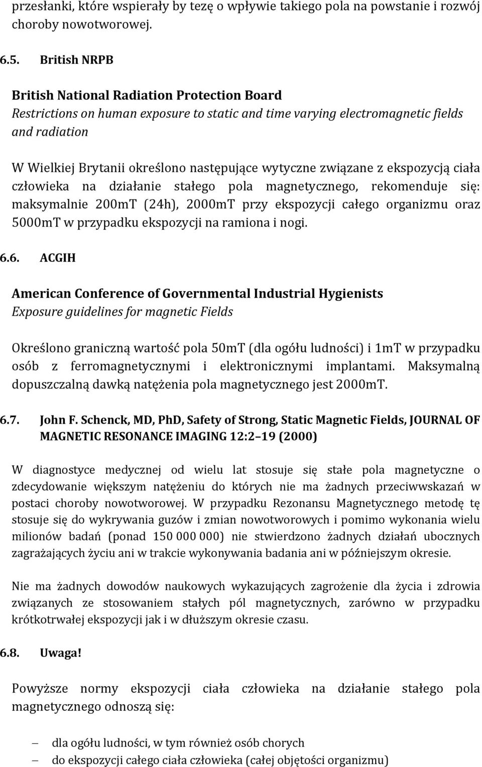 wytyczne związane z ekspozycją ciała człowieka na działanie stałego pola magnetycznego, rekomenduje się: maksymalnie 200mT (24h), 2000mT przy ekspozycji całego organizmu oraz 5000mT w przypadku