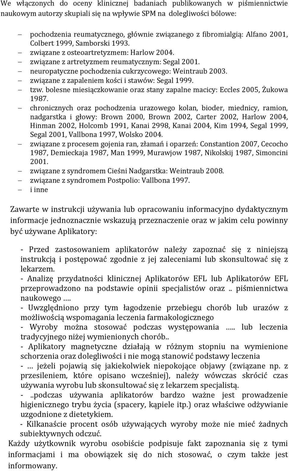 neuropatyczne pochodzenia cukrzycowego: Weintraub 2003. związane z zapaleniem kości i stawów: Segal 1999. tzw. bolesne miesiączkowanie oraz stany zapalne macicy: Eccles 2005, Żukowa 1987.
