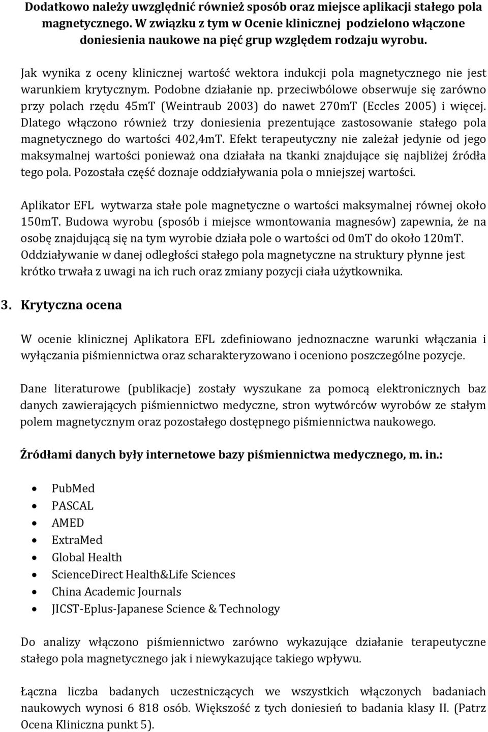 Jak wynika z oceny klinicznej wartość wektora indukcji pola magnetycznego nie jest warunkiem krytycznym. Podobne działanie np.