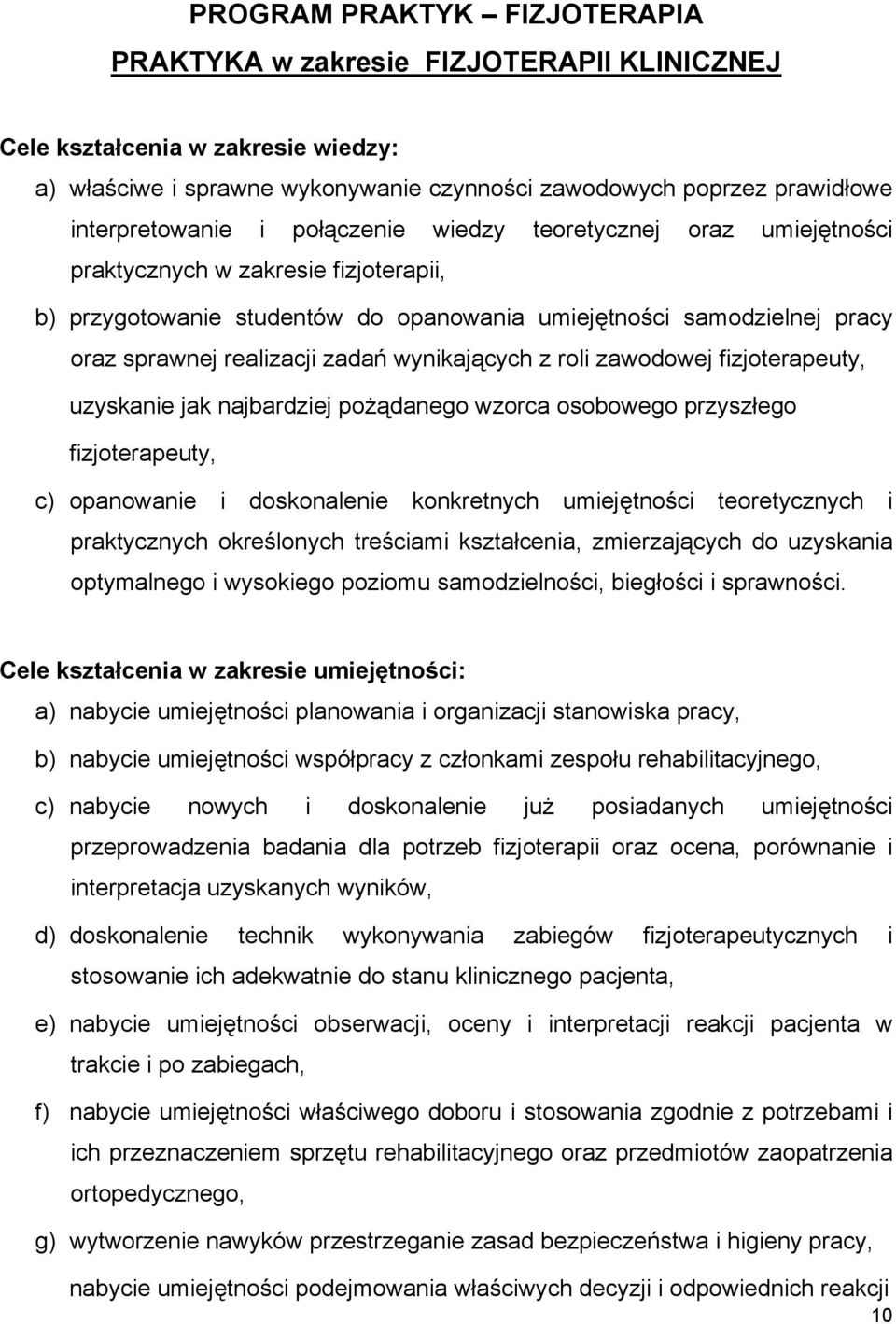 wynikających z roli zawodowej uzyskanie jak najbardziej pożądanego wzorca osobowego przyszłego c) opanowanie i doskonalenie konkretnych umiejętności teoretycznych i praktycznych określonych treściami