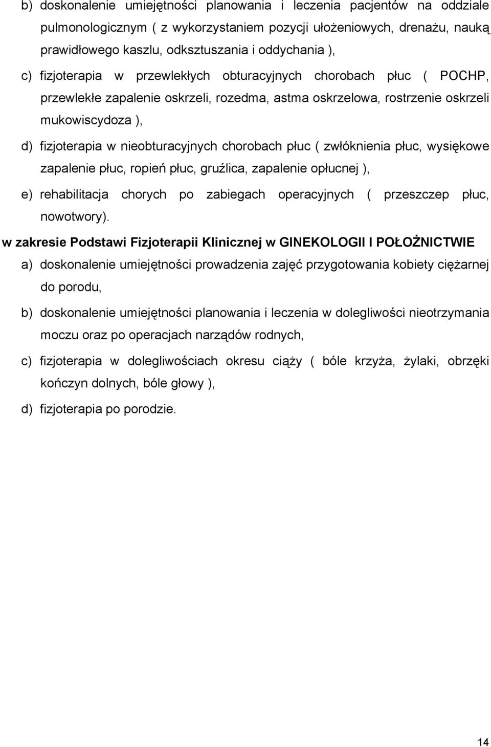 chorobach płuc ( zwłóknienia płuc, wysiękowe zapalenie płuc, ropień płuc, gruźlica, zapalenie opłucnej ), e) rehabilitacja chorych po zabiegach operacyjnych ( przeszczep płuc, nowotwory).