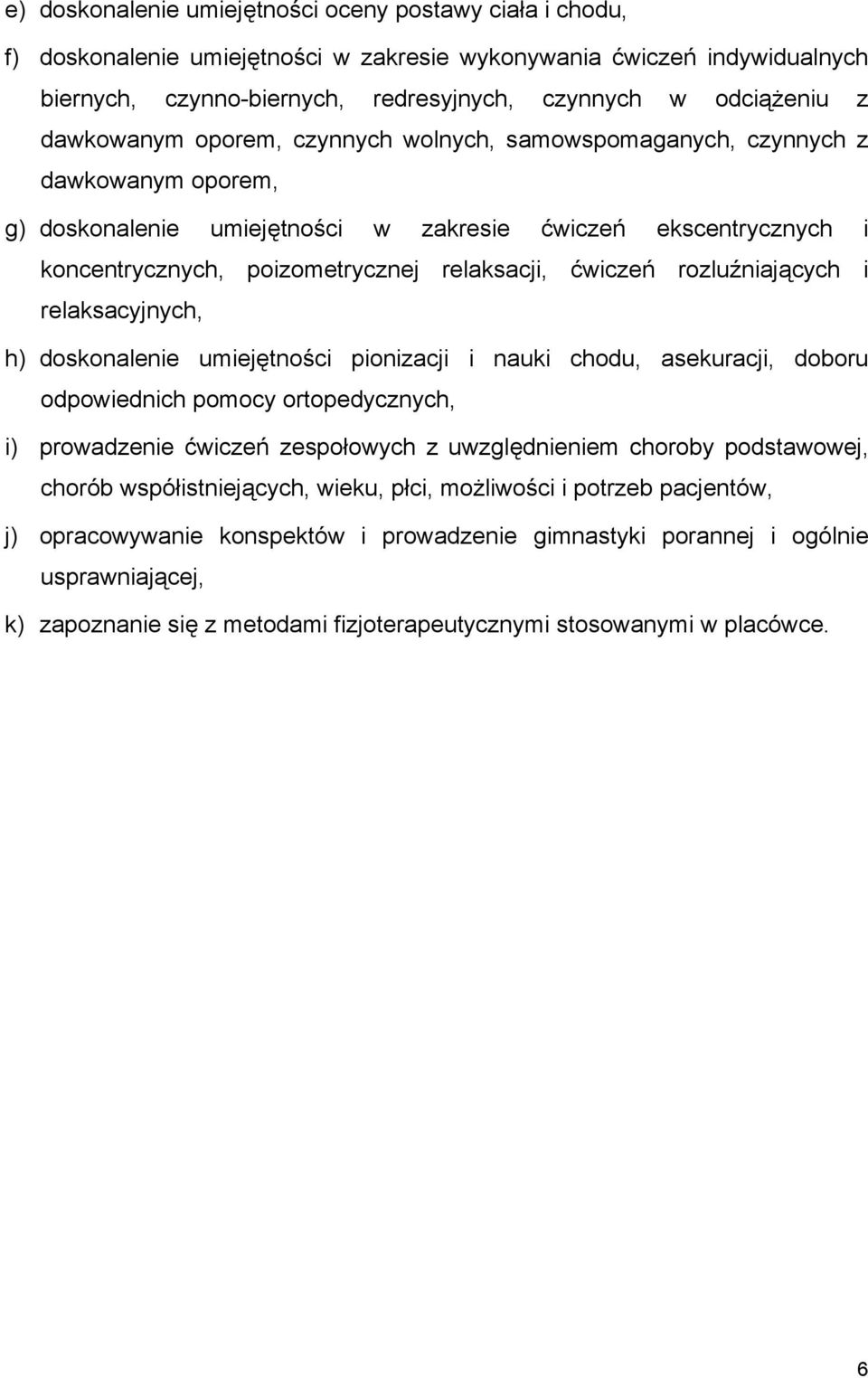 ćwiczeń rozluźniających i relaksacyjnych, h) doskonalenie umiejętności pionizacji i nauki chodu, asekuracji, doboru odpowiednich pomocy ortopedycznych, i) prowadzenie ćwiczeń zespołowych z