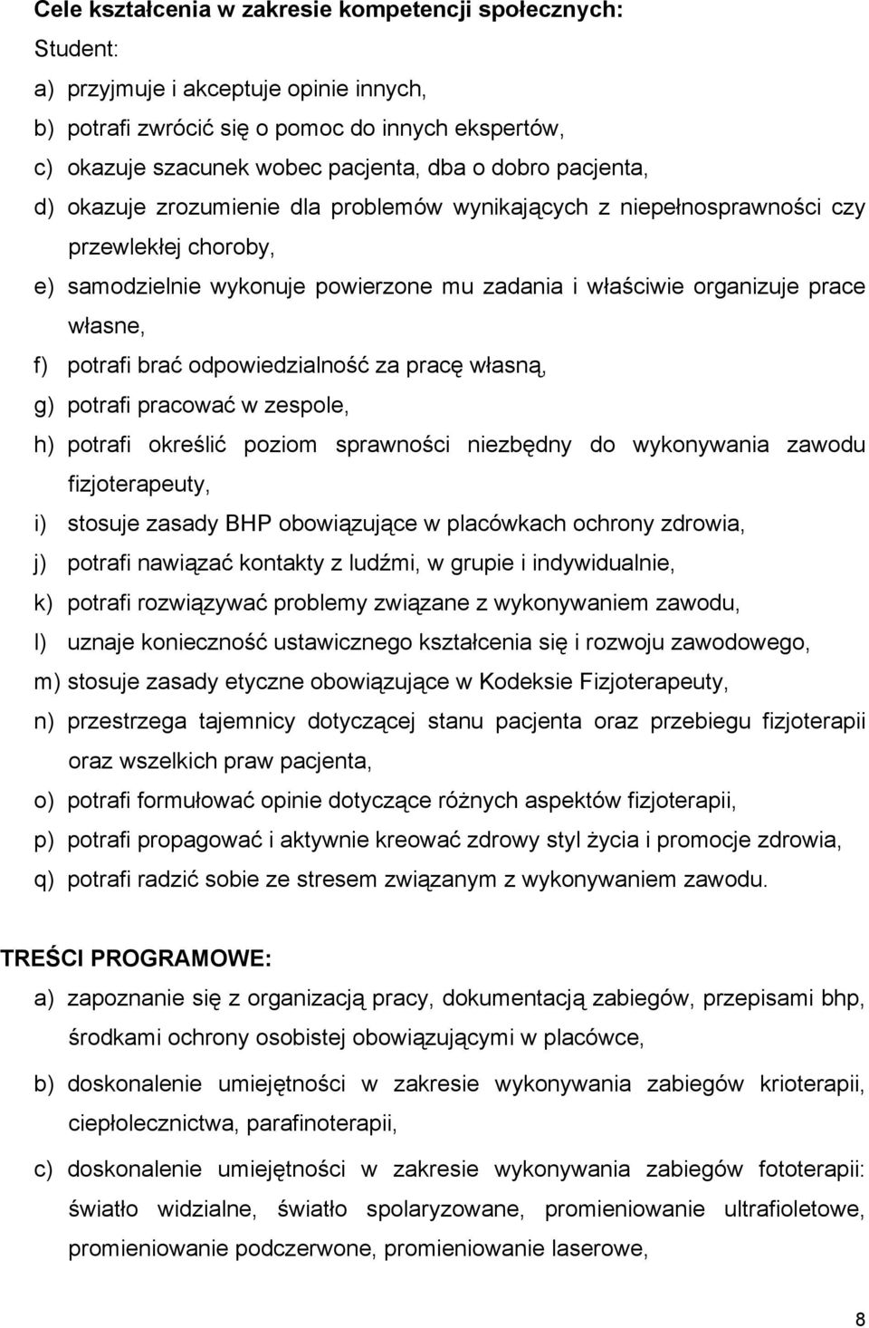 potrafi brać odpowiedzialność za pracę własną, g) potrafi pracować w zespole, h) potrafi określić poziom sprawności niezbędny do wykonywania zawodu i) stosuje zasady BHP obowiązujące w placówkach