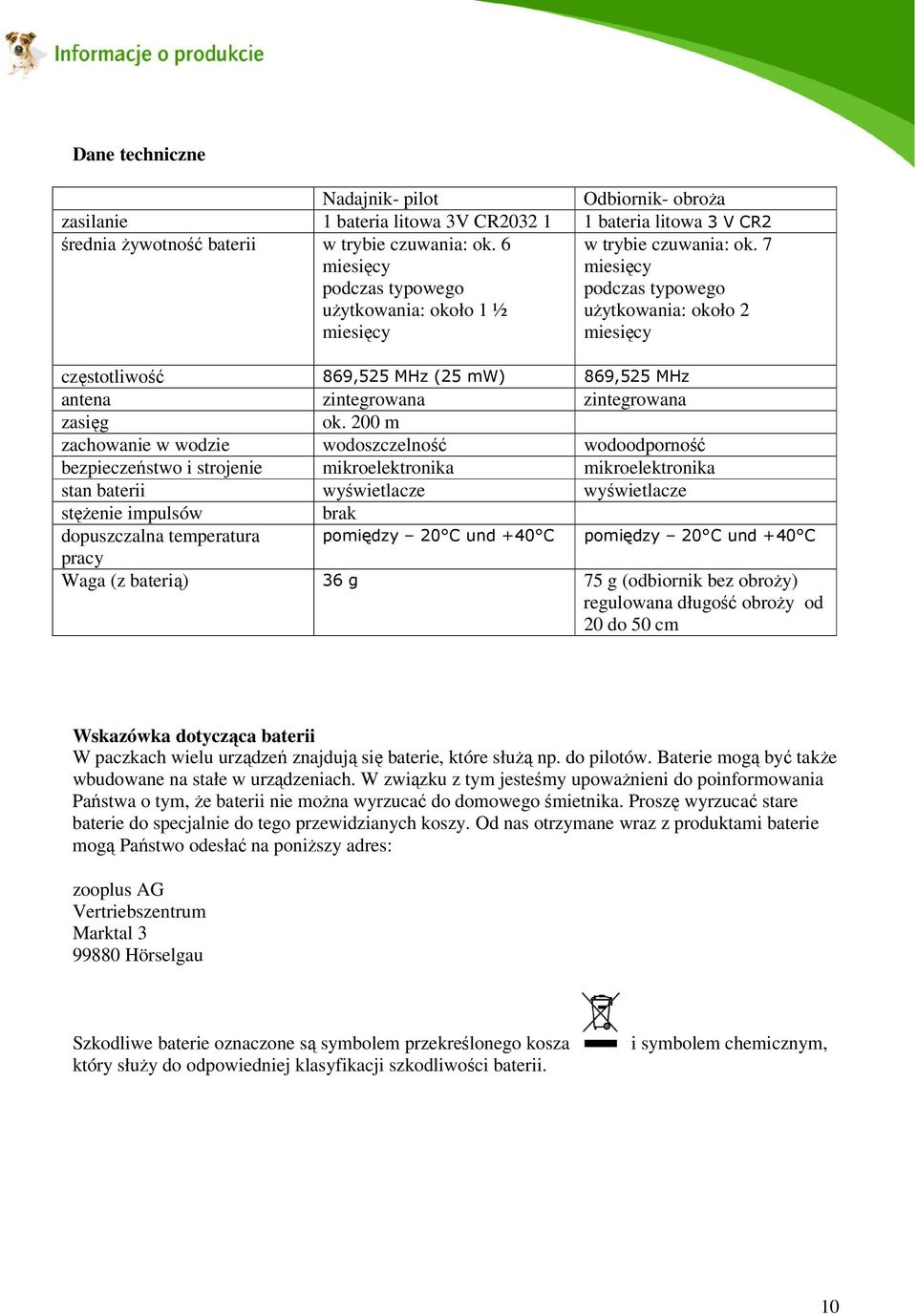 7 miesięcy podczas typowego użytkowania: około 2 miesięcy częstotliwość 869,525 MHz (25 mw) 869,525 MHz antena zintegrowana zintegrowana zasięg ok.