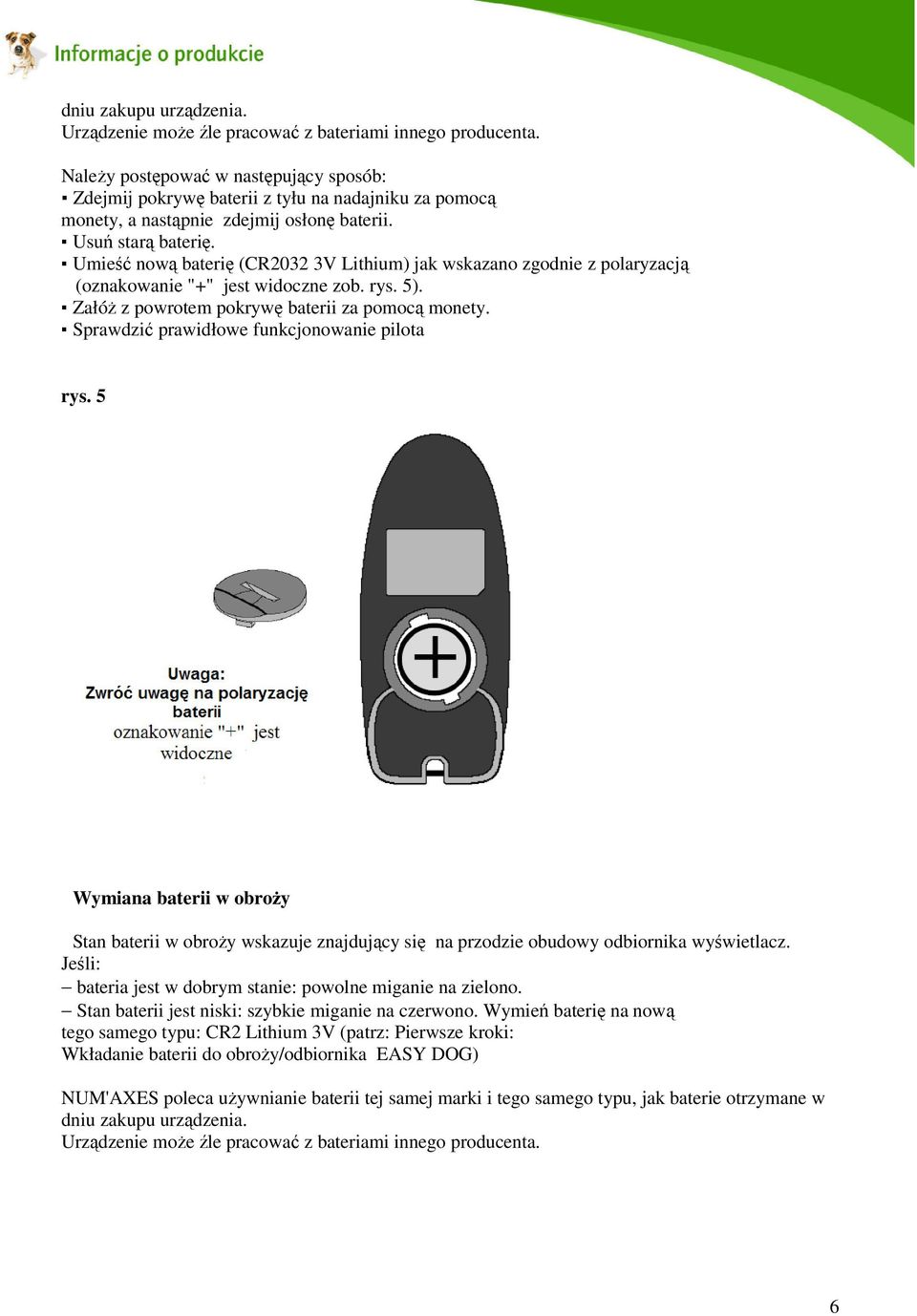 Umieść nową baterię (CR2032 3V Lithium) jak wskazano zgodnie z polaryzacją (oznakowanie "+" jest widoczne zob. rys. 5). Załóż z powrotem pokrywę baterii za pomocą monety.