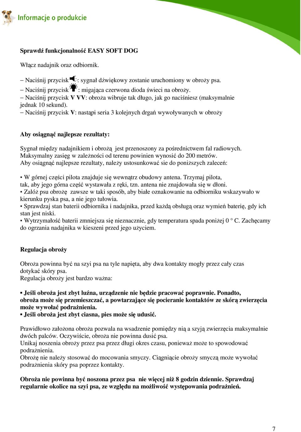 Naciśnij przycisk V: nastąpi seria 3 kolejnych drgań wywoływanych w obroży Aby osiągnąć najlepsze rezultaty: Sygnał między nadajnikiem i obrożą jest przenoszony za pośrednictwem fal radiowych.