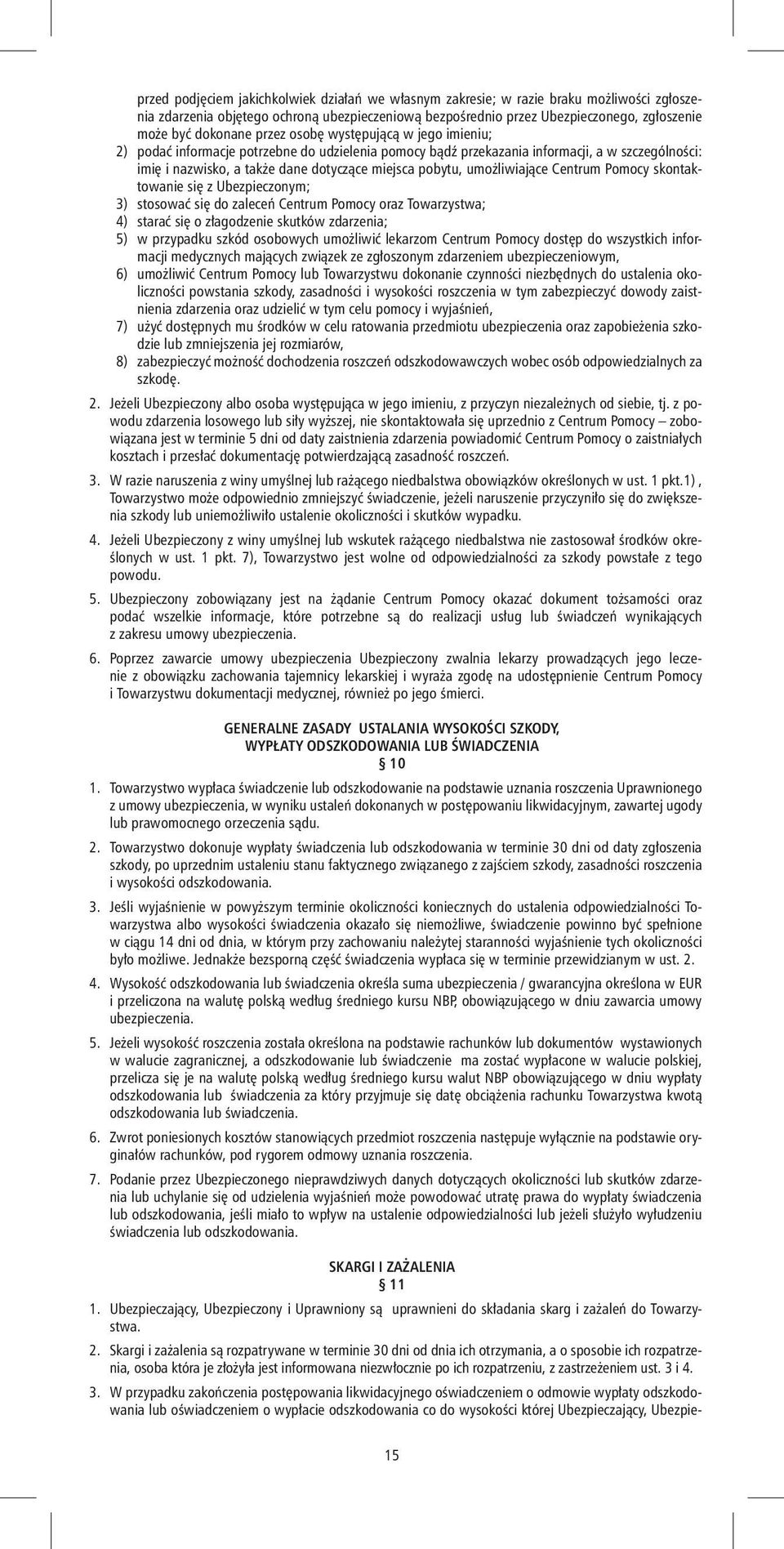 pobytu, umożliwiające Centrum Pomocy skontowanie się z Ubezpieczonym; 3) stosować się do zaleceń Centrum Pomocy oraz Towarzystwa; 4) starać się o złagodzenie skutków zdarzenia; 5) w przypadku szkód