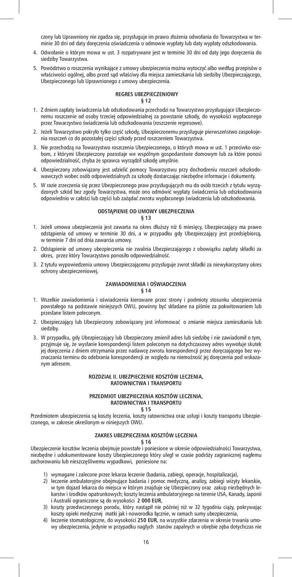 Powództwo o roszczenia wynikające z umowy ubezpieczenia można wytoczyć albo według przepisów o właściwości ogólnej, albo przed sąd właściwy dla miejsca zamieszkania lub siedziby Ubezpieczającego,