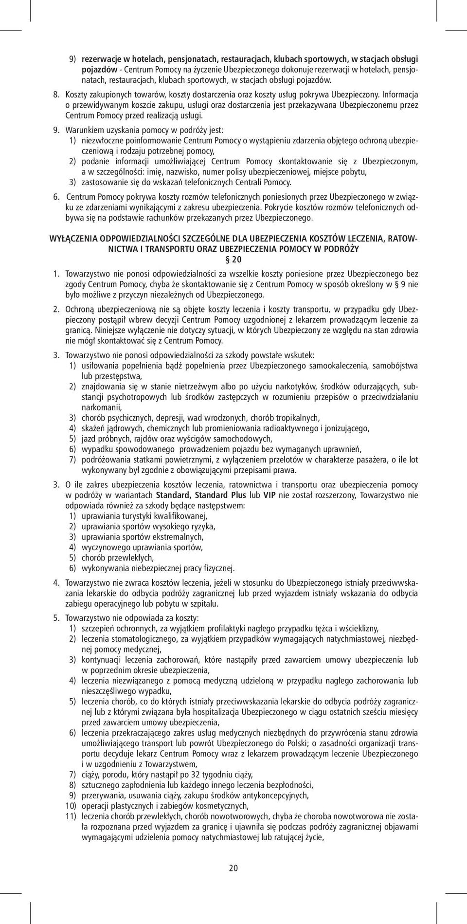 Informacja o przewidywanym koszcie zakupu, usługi oraz dostarczenia jest przekazywana Ubezpieczonemu przez Centrum Pomocy przed realizacją usługi. 9.