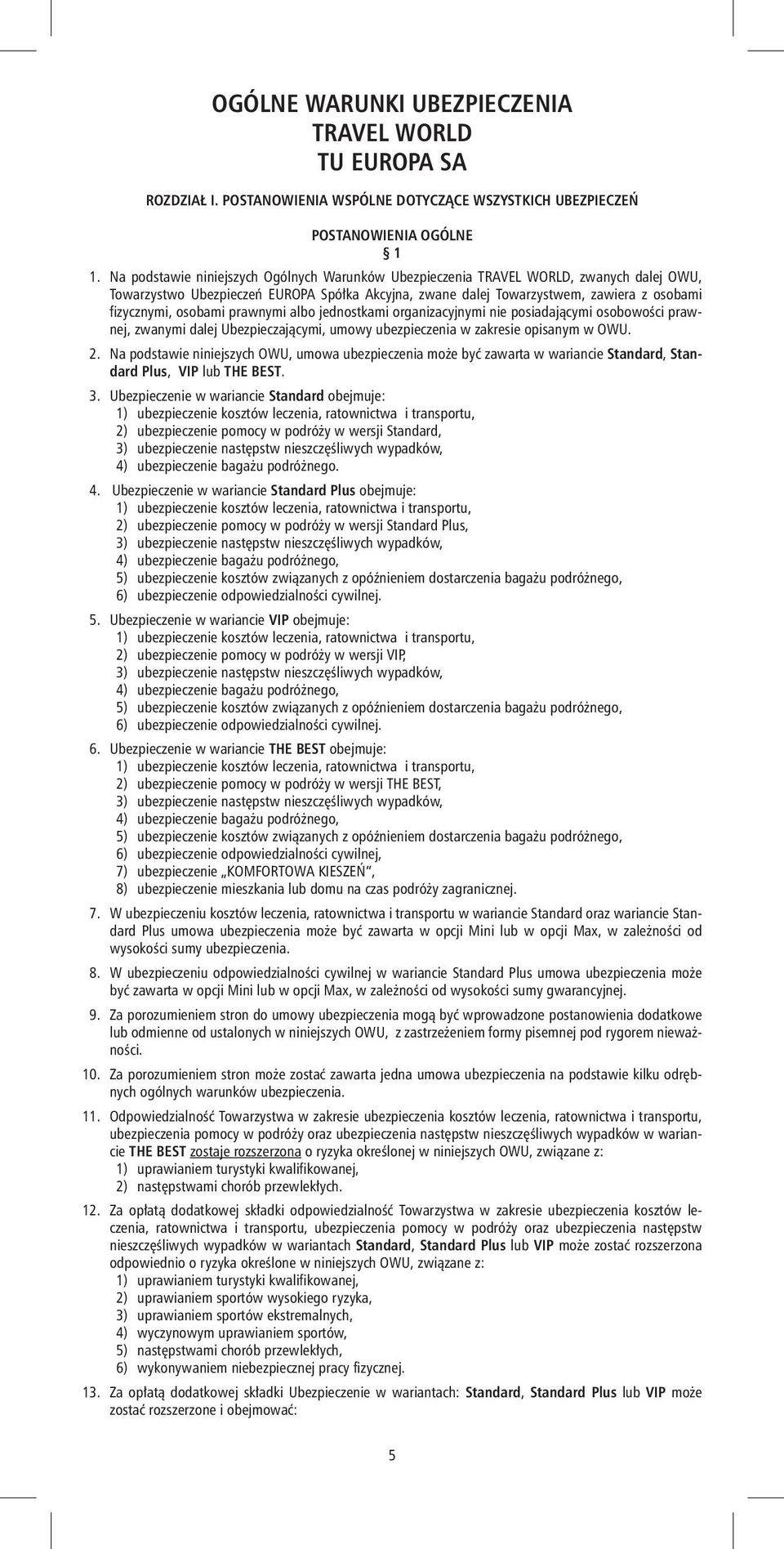 osobami prawnymi albo jednostkami organizacyjnymi nie posiadającymi osobowości prawnej, zwanymi dalej Ubezpieczającymi, umowy ubezpieczenia w zakresie opisanym w OWU. 2.