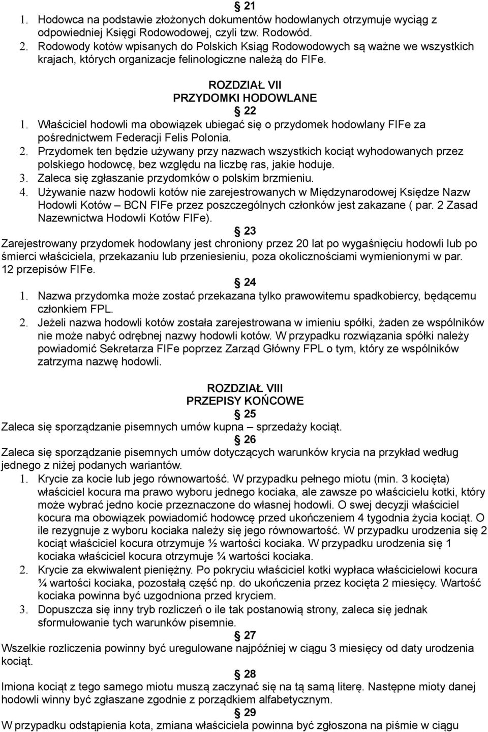 Właściciel hodowli ma obowiązek ubiegać się o przydomek hodowlany FIFe za pośrednictwem Federacji Felis Polonia. 2.