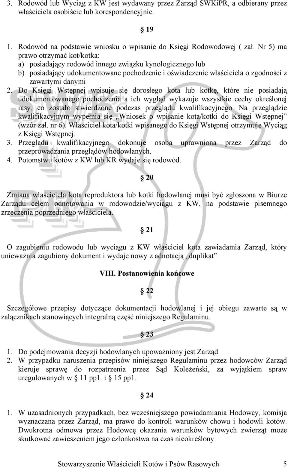 Do Księgi Wstępnej wpisuje się dorosłego kota lub kotkę, które nie posiadają udokumentowanego pochodzenia a ich wygląd wykazuje wszystkie cechy określonej rasy, co zostało stwierdzone podczas