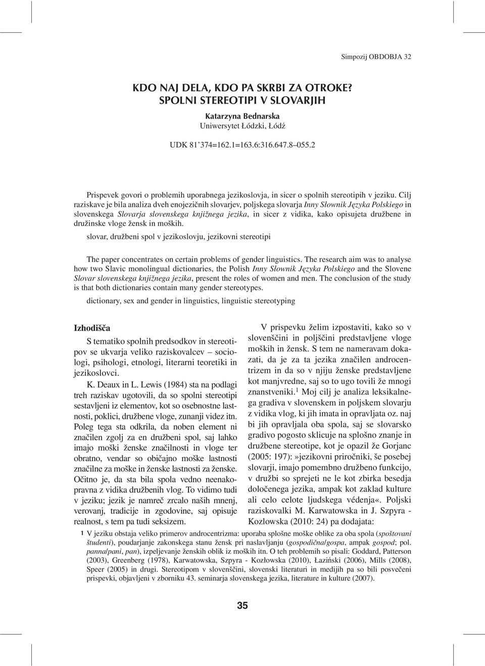 Cilj raziskave je bila analiza dveh enojezi~nih slovarjev, poljskega slovarja Inny S³ownik Jêzyka Polskiego in slovenskega Slovarja slovenskega knji`nega jezika, in sicer z vidika, kako opisujeta