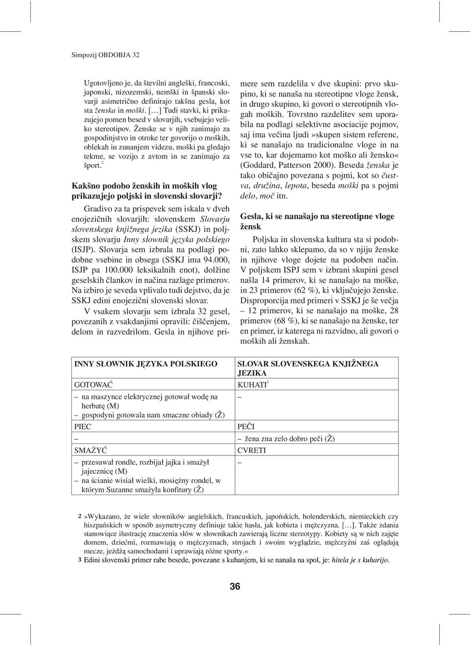 @enske se v njih zanimajo za gospodinjstvo in otroke ter govorijo o mo{kih, oblekah in zunanjem videzu, mo{ki pa gledajo tekme, se vozijo z avtom in se zanimajo za {port.