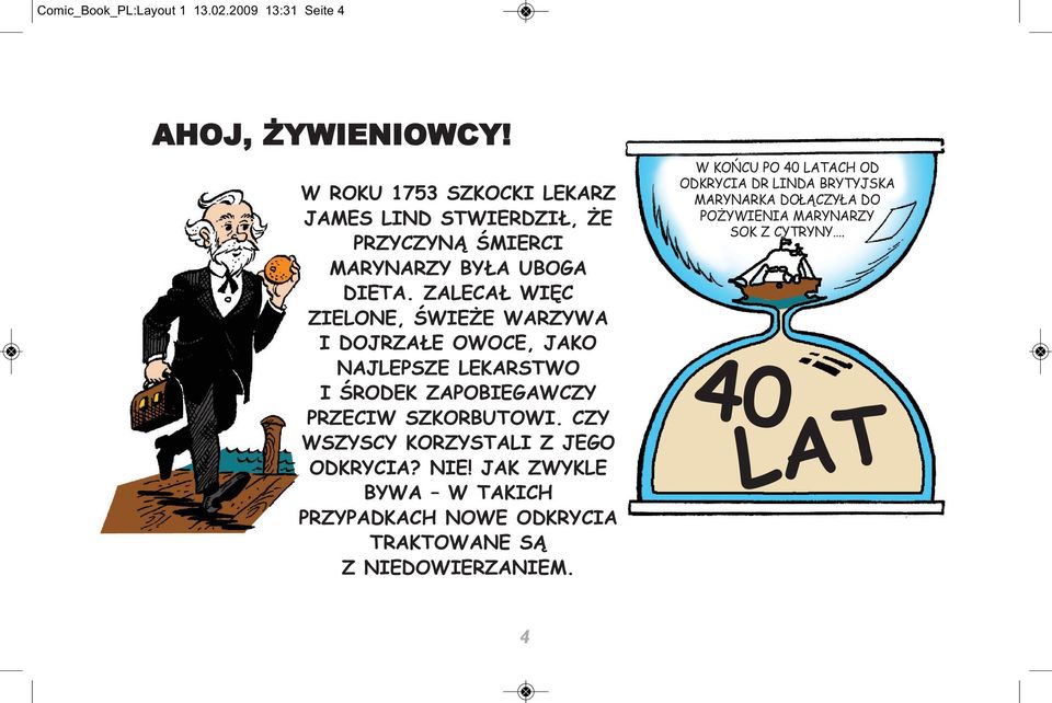 ZALECAŁ WIĘC ZIELONE, ŚWIEŻE WARZYWA I DOJRZAŁE OWOCE, JAKO NAJLEPSZE LEKARSTWO I ŚRODEK ZAPOBIEGAWCZY PRZECIW SZKORBUTOWI.