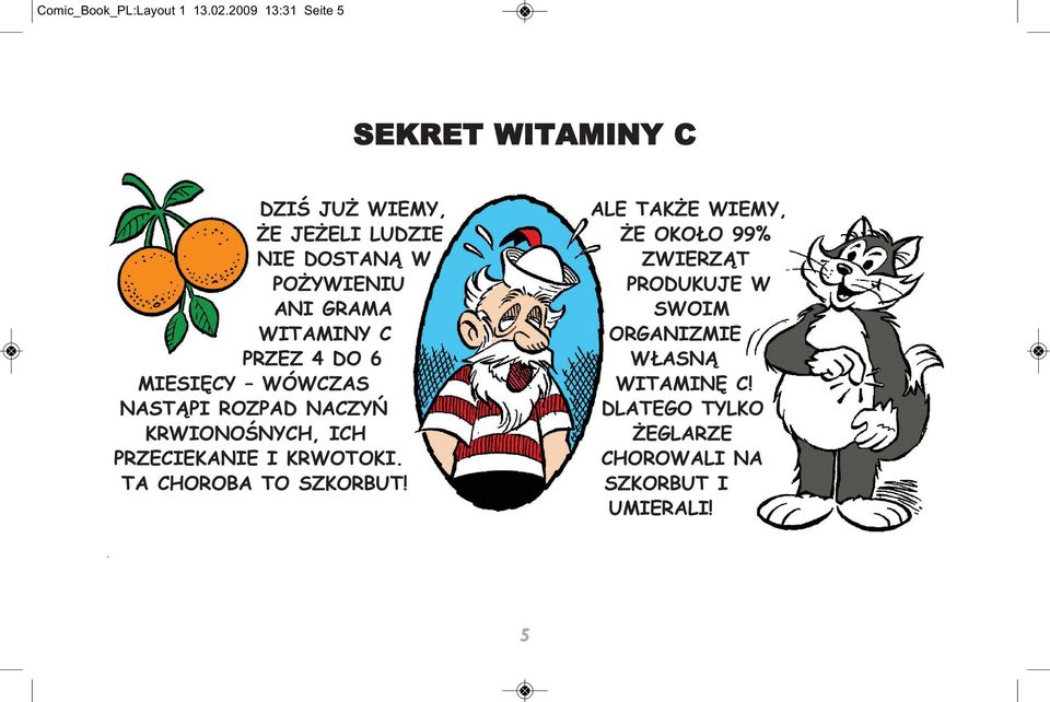 GRAMA WITAMINY C PRZEZ 4 DO 6 MIESIĘCY WÓWCZAS NASTĄPI ROZPAD NACZYŃ KRWIONOŚNYCH, ICH PRZECIEKANIE I