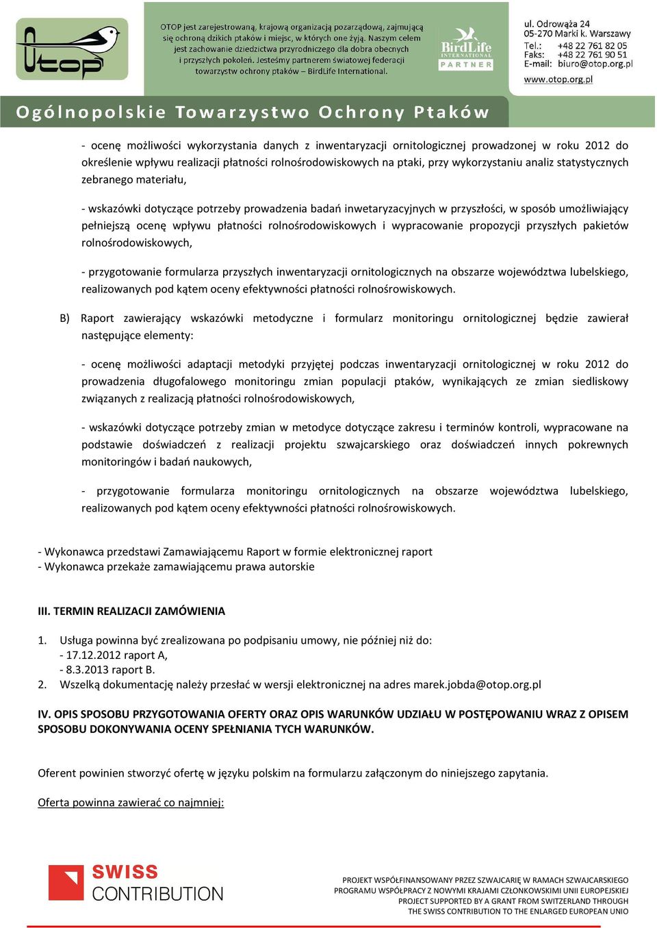 wypracowanie propozycji przyszłych pakietów rolnośrodowiskowych, - przygotowanie formularza przyszłych inwentaryzacji ornitologicznych na obszarze województwa lubelskiego, realizowanych pod kątem