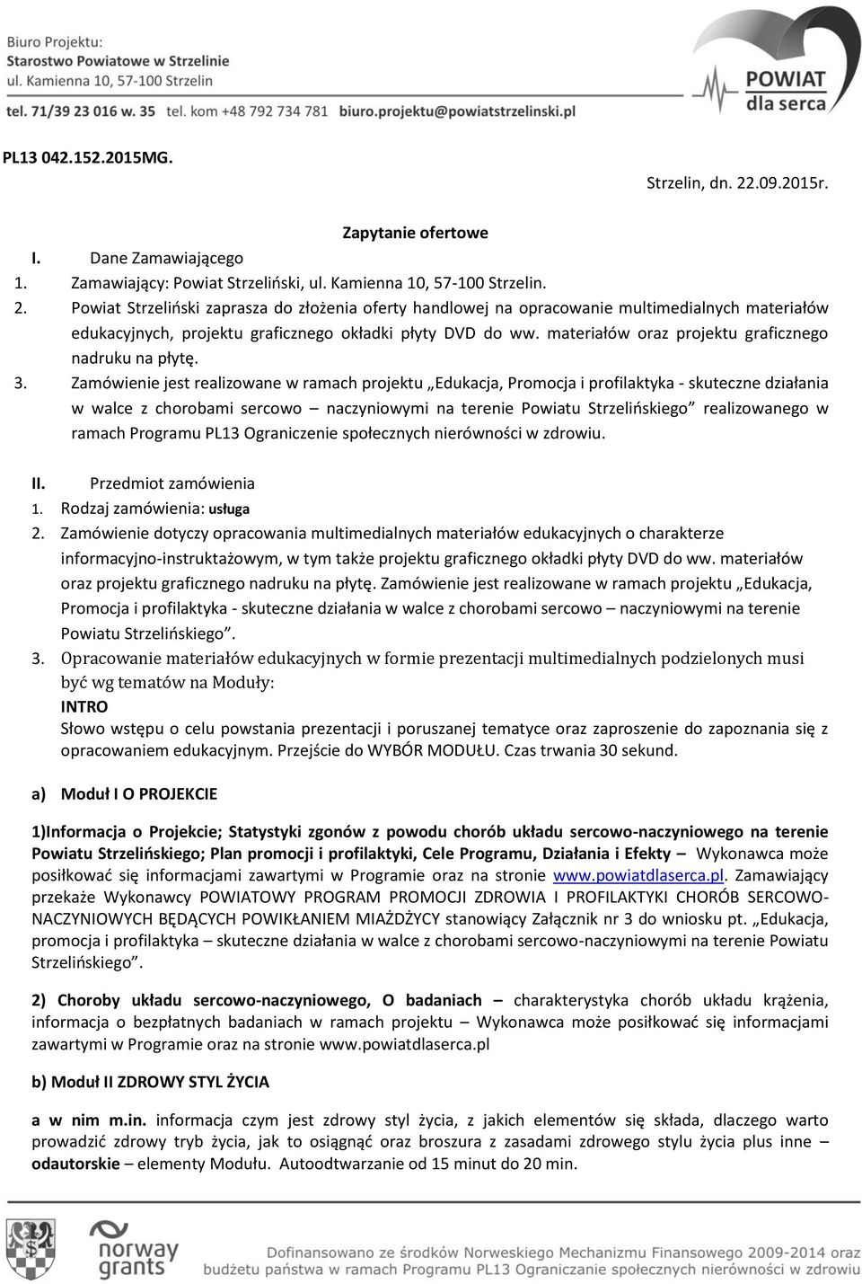 Zamówienie jest realizowane w ramach projektu Edukacja, Promocja i profilaktyka - skuteczne działania w walce z chorobami sercowo naczyniowymi na terenie Powiatu Strzelioskiego realizowanego w ramach