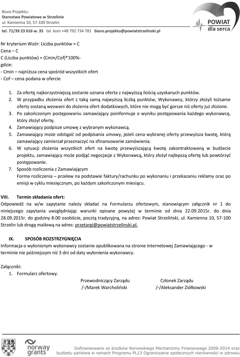 W przypadku złożenia ofert z taką samą najwyższą liczbą punktów, Wykonawcy, którzy złożyli tożsame oferty zostaną wezwani do złożenia ofert dodatkowych, które nie mogą byd gorsze niż oferty już