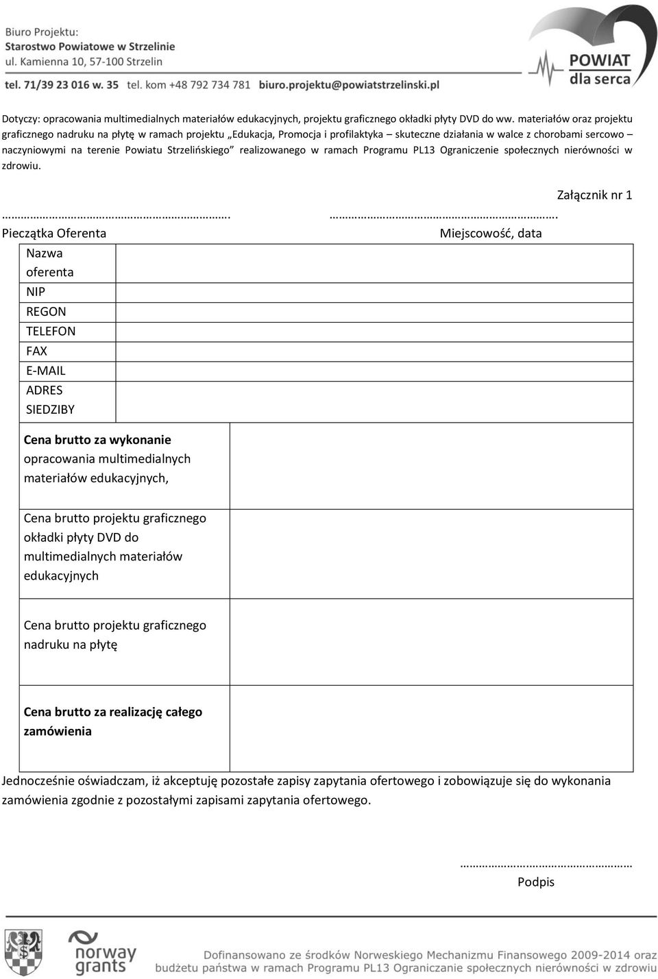 Strzelioskiego realizowanego w ramach Programu PL13 Ograniczenie społecznych nierówności w zdrowiu.. Pieczątka Oferenta Nazwa oferenta NIP REGON TELEFON FAX E-MAIL ADRES SIEDZIBY Załącznik nr 1.