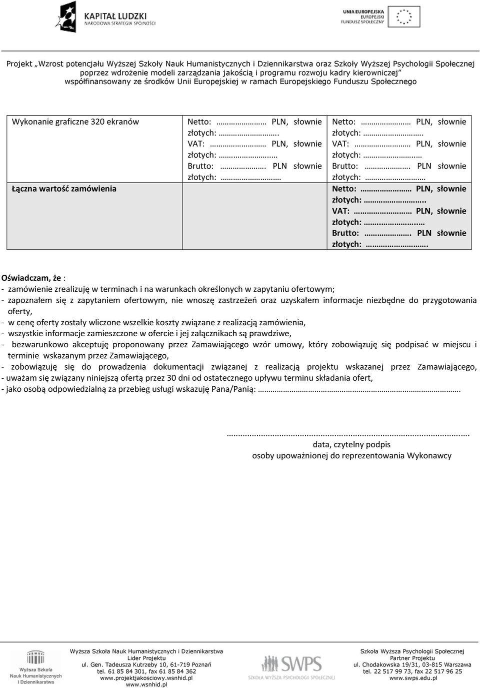 zamieszczone w ofercie i jej załącznikach są prawdziwe, - bezwarunkowo akceptuję proponowany przez Zamawiającego wzór umowy, który zobowiązuję się podpisać w miejscu i terminie wskazanym przez