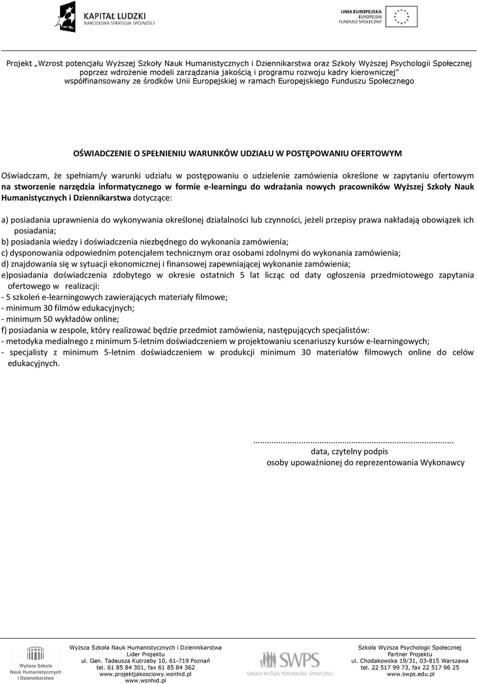 działalności lub czynności, jeżeli przepisy prawa nakładają obowiązek ich posiadania; b) posiadania wiedzy i doświadczenia niezbędnego do wykonania zamówienia; c) dysponowania odpowiednim potencjałem