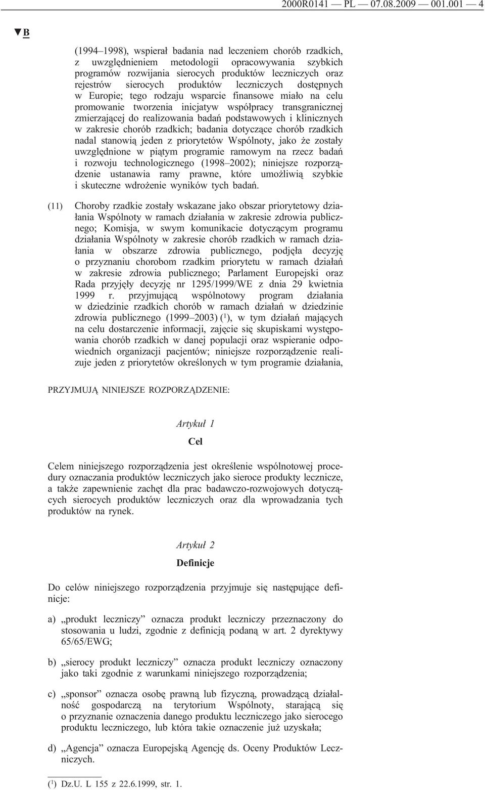 produktów leczniczych dostępnych w Europie; tego rodzaju wsparcie finansowe miało na celu promowanie tworzenia inicjatyw współpracy transgranicznej zmierzającej do realizowania badań podstawowych i