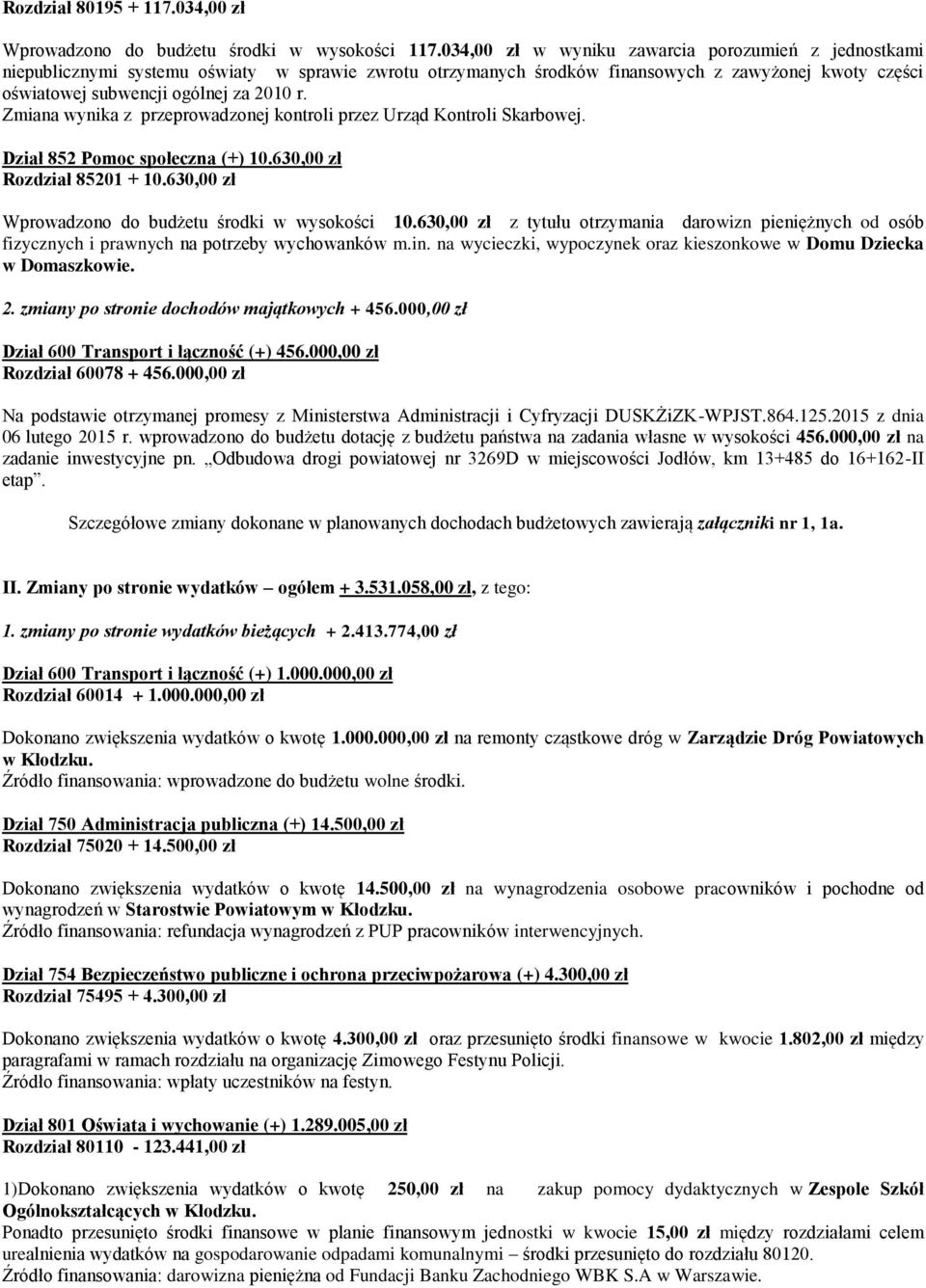 Zmiana wynika z przeprowadzonej kontroli przez Urząd Kontroli Skarbowej. Dział 852 Pomoc społeczna (+) 10.630,00 zł Rozdział 85201 + 10.630,00 zł Wprowadzono do budżetu środki w wysokości 10.