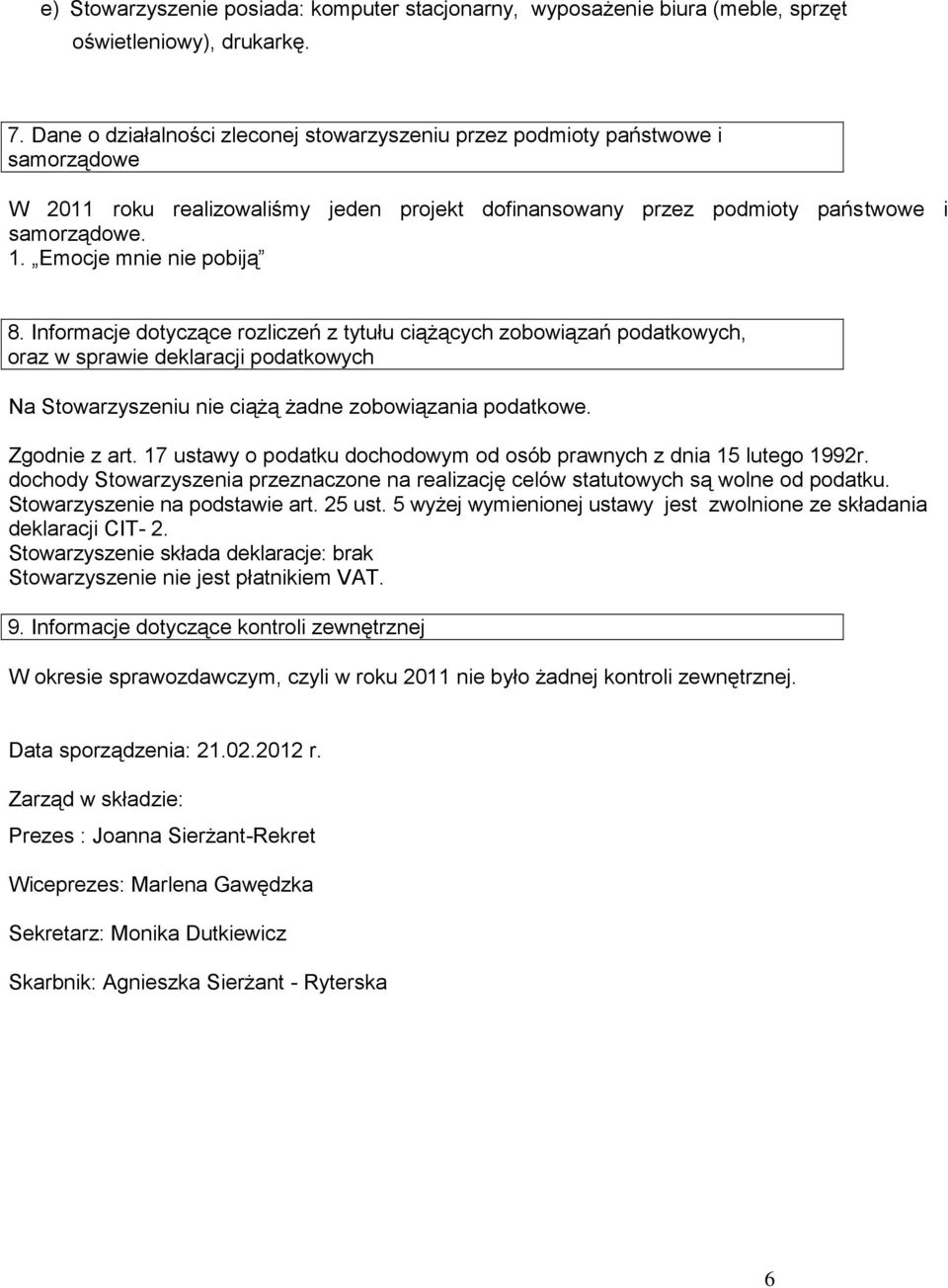 Emocje mnie nie pobiją 8. Informacje dotyczące rozliczeń z tytułu ciążących zobowiązań podatkowych, oraz w sprawie deklaracji podatkowych Na Stowarzyszeniu nie ciążą żadne zobowiązania podatkowe.